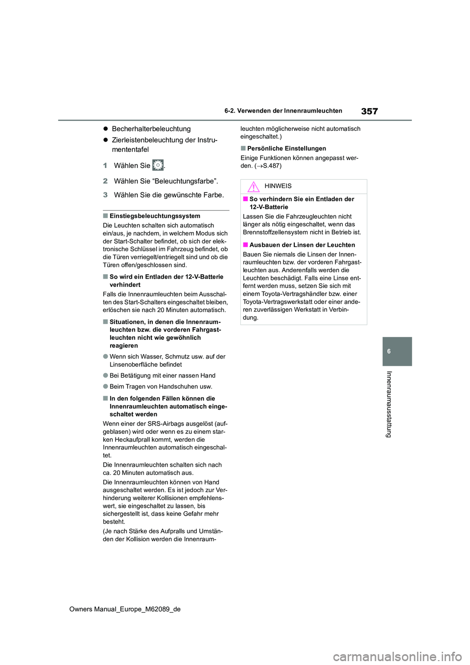 TOYOTA MIRAI 2022  Betriebsanleitungen (in German) 357
6
Owners Manual_Europe_M62089_de
6-2. Verwenden der Innenraumleuchten
Innenraumausstattung
Becherhalterbeleuchtung 
 Zierleistenbeleuchtung der Instru- 
mententafel 
1 Wählen Sie  . 
2 Wäh
