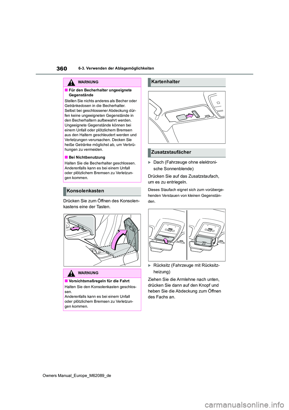 TOYOTA MIRAI 2022  Betriebsanleitungen (in German) 360
Owners Manual_Europe_M62089_de
6-3. Verwenden der Ablagemöglichkeiten
Drücken Sie zum Öffnen des Konsolen- 
kastens eine der Tasten.
Dach (Fahrzeuge ohne elektroni- 
sche Sonnenblende) 
Drü