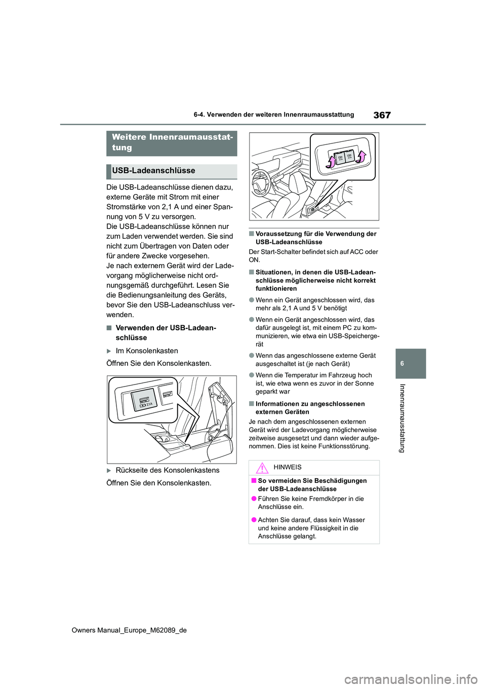 TOYOTA MIRAI 2022  Betriebsanleitungen (in German) 367
6
Owners Manual_Europe_M62089_de
6-4. Verwenden der weiteren Innenraumausstattung
Innenraumausstattung
Die USB-Ladeanschlüsse dienen dazu,  
externe Geräte mit Strom mit einer 
Stromstärke von 