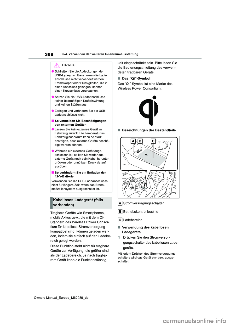TOYOTA MIRAI 2022  Betriebsanleitungen (in German) 368
Owners Manual_Europe_M62089_de
6-4. Verwenden der weiteren Innenraumausstattung
Tragbare Geräte wie Smartphones,  
mobile Akkus usw., die mit dem Qi-
Standard des Wireless Power Consor-
tium für