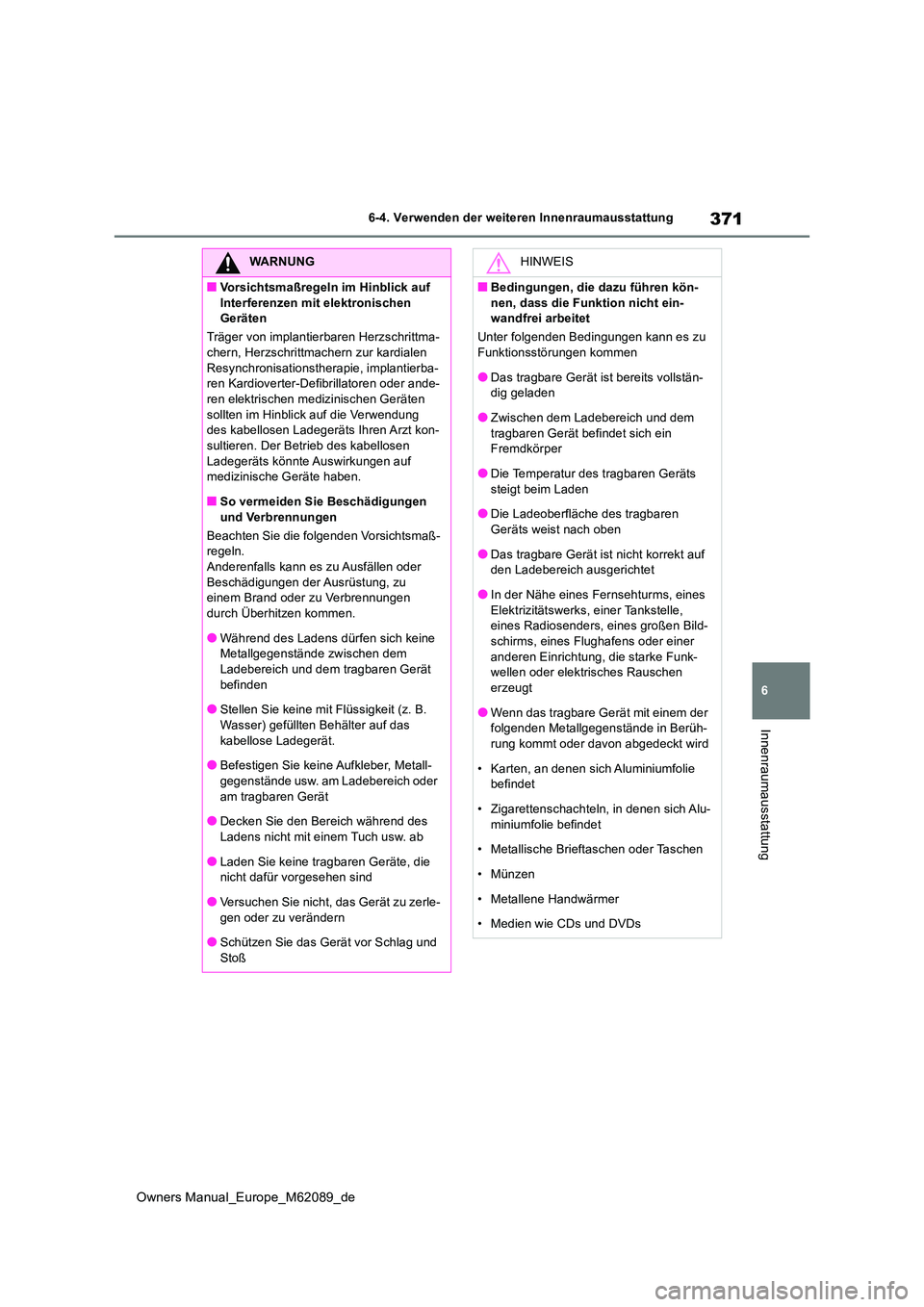 TOYOTA MIRAI 2022  Betriebsanleitungen (in German) 371
6
Owners Manual_Europe_M62089_de
6-4. Verwenden der weiteren Innenraumausstattung
Innenraumausstattung
WARNUNG
■Vorsichtsmaßregeln im Hinblick auf  
Interferenzen mit elektronischen  Geräten 
