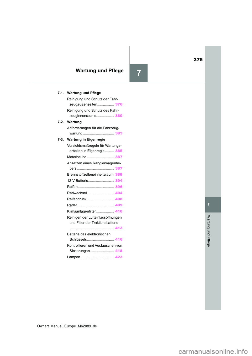 TOYOTA MIRAI 2022  Betriebsanleitungen (in German) 7
375
Owners Manual_Europe_M62089_de
7
Wartung und Pflege
Wartung und Pflege
7-1. Wartung und Pflege 
Reinigung und Schutz der Fahr- 
zeugaußenseiten................. 376 
Reinigung und Schutz des Fa