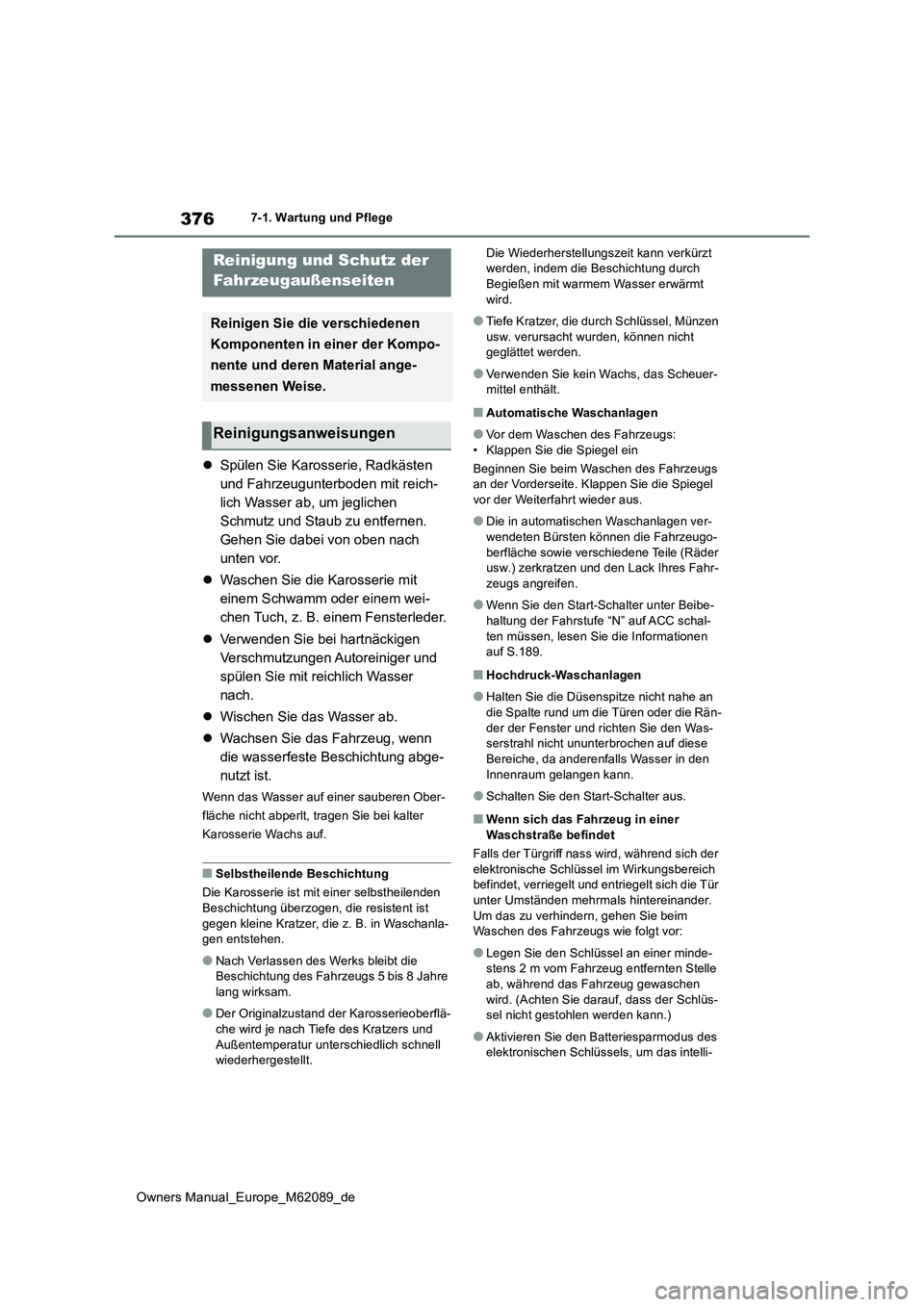 TOYOTA MIRAI 2022  Betriebsanleitungen (in German) 376
Owners Manual_Europe_M62089_de
7-1. Wartung und Pflege
7-1.Wartun g u nd Pflege
Spülen Sie Karosserie, Radkästen  
und Fahrzeugunterboden mit reich-
lich Wasser ab, um jeglichen 
Schmutz und 