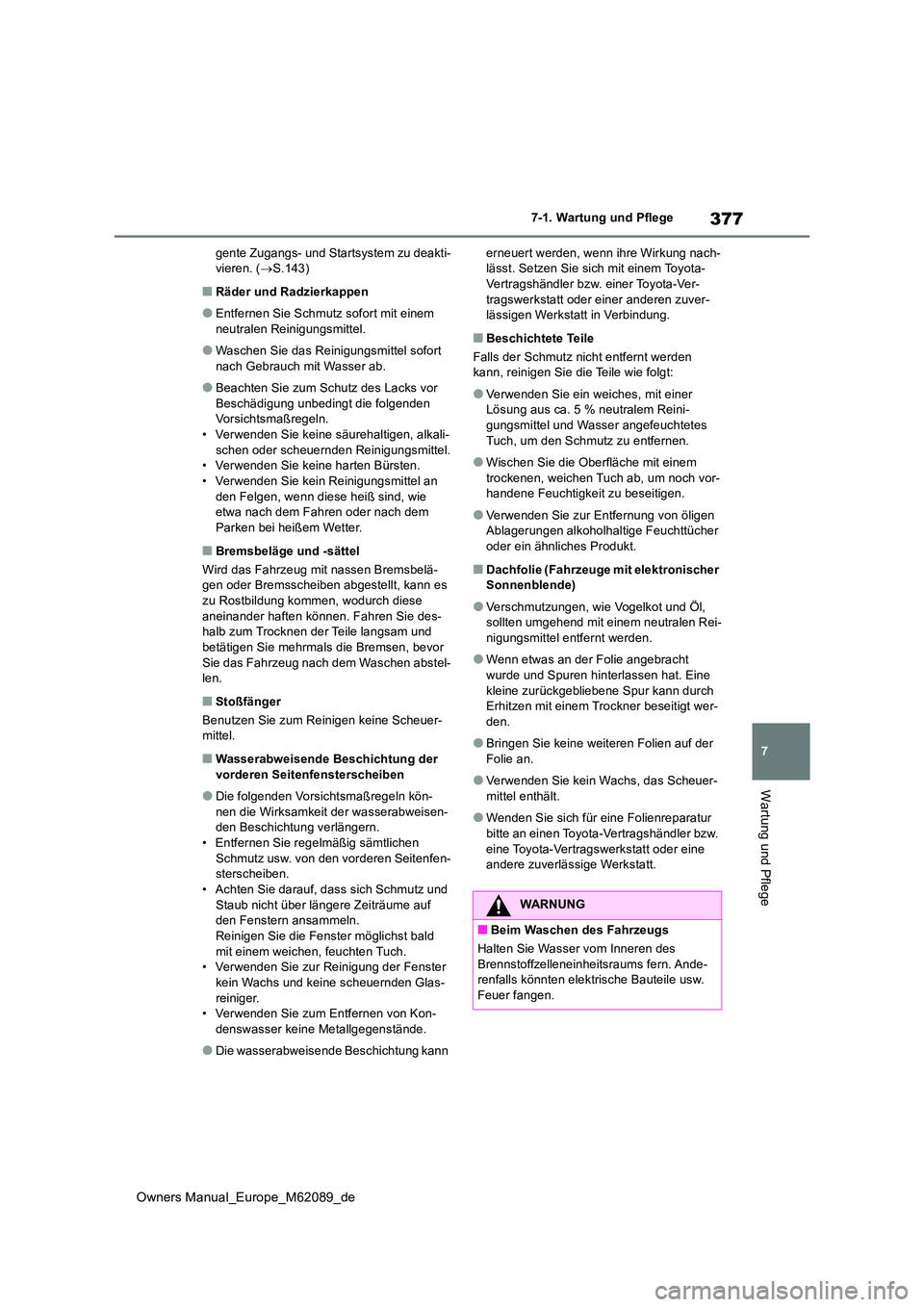 TOYOTA MIRAI 2022  Betriebsanleitungen (in German) 377
7
Owners Manual_Europe_M62089_de
7-1. Wartung und Pflege
Wartung und Pflege
gente Zugangs- und Startsystem zu deakti- vieren. ( S.143)
■Räder und Radzierkappen
●Entfernen Sie Schmutz sofor