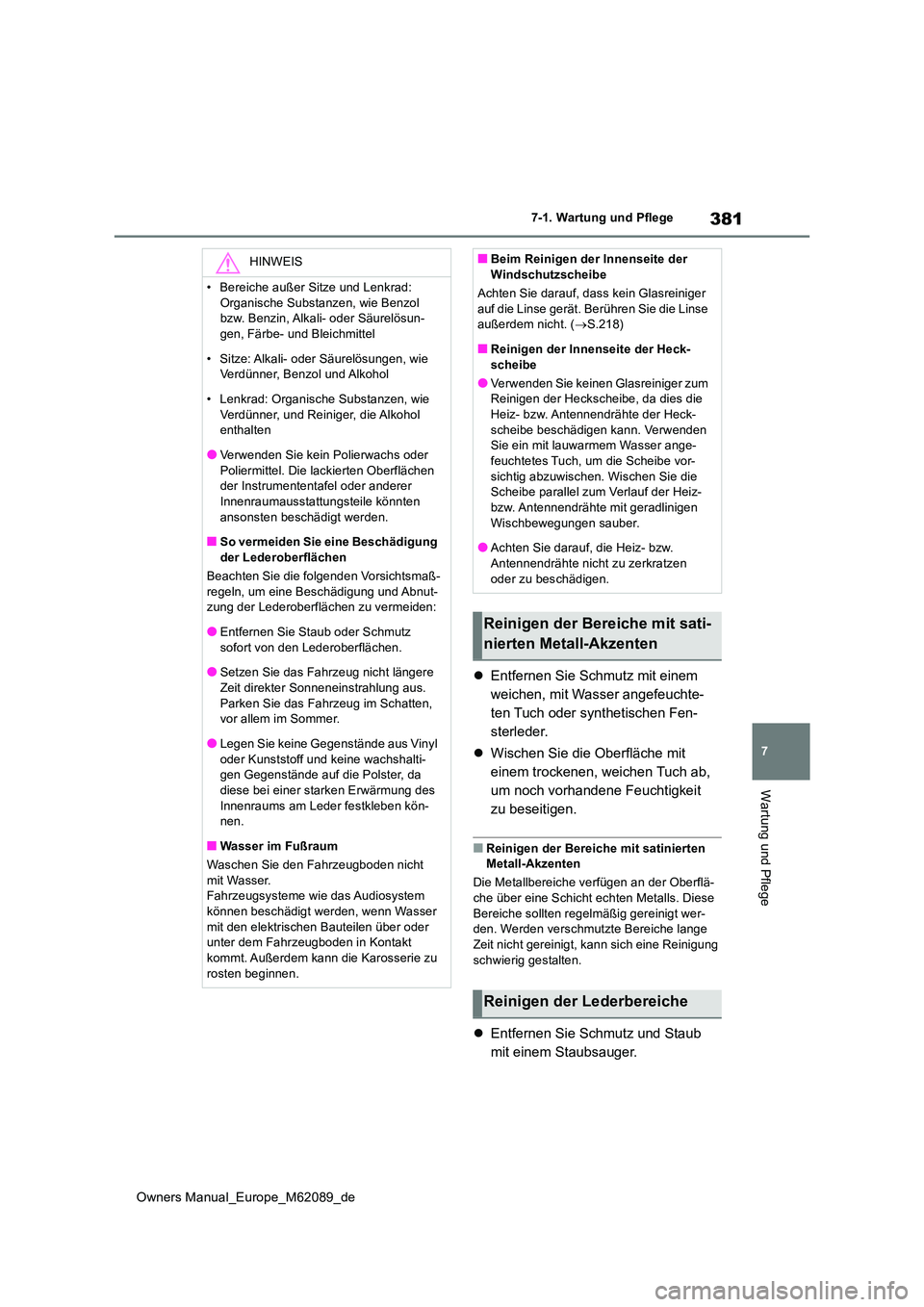 TOYOTA MIRAI 2022  Betriebsanleitungen (in German) 381
7
Owners Manual_Europe_M62089_de
7-1. Wartung und Pflege
Wartung und Pflege
Entfernen Sie Schmutz mit einem  
weichen, mit Wasser angefeuchte-
ten Tuch oder synthetischen Fen-
sterleder. 
 W