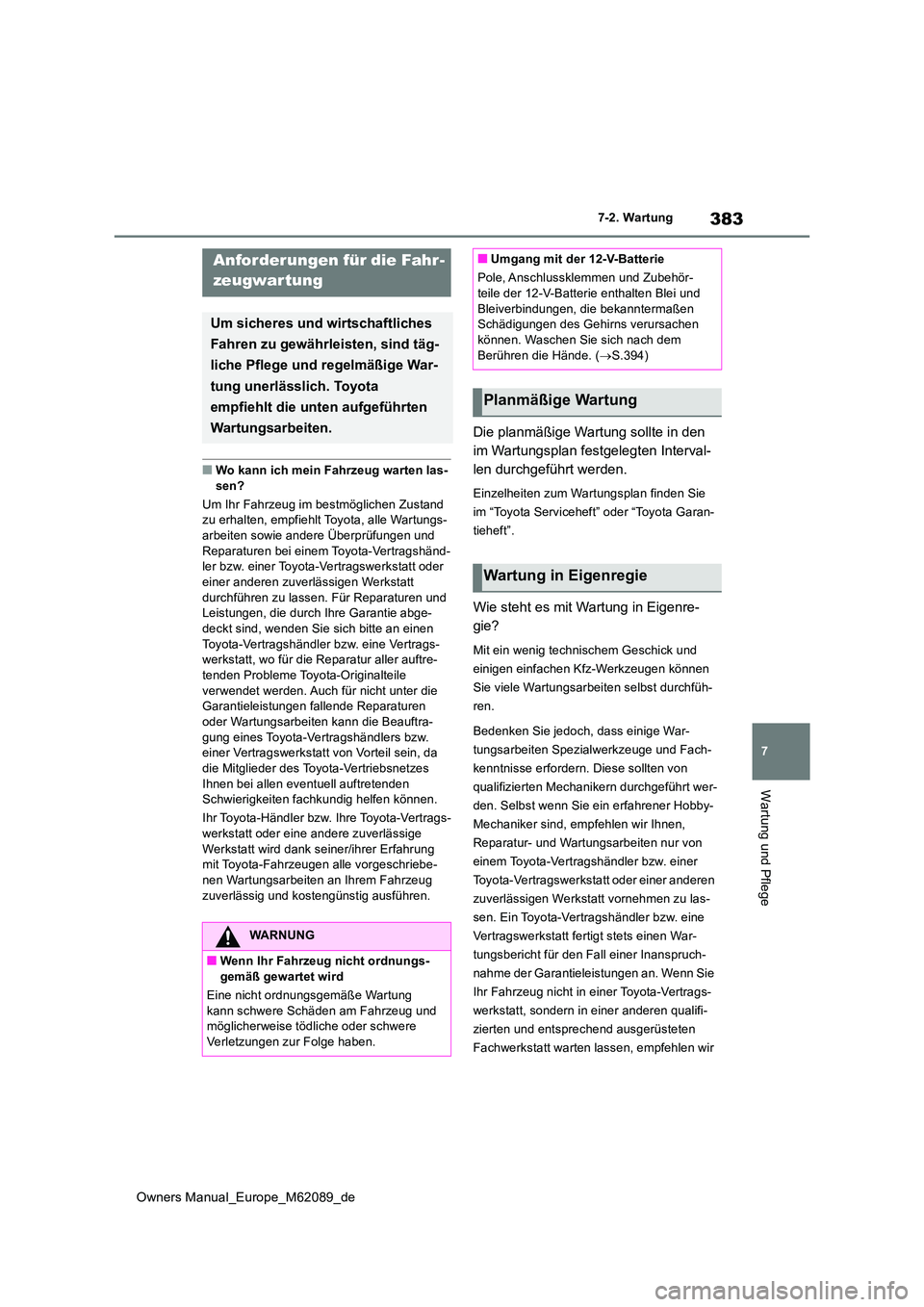 TOYOTA MIRAI 2022  Betriebsanleitungen (in German) 383
7
Owners Manual_Europe_M62089_de
7-2. Wartung
Wartung und Pflege
7-2.Wartun g
■Wo kann ich mein Fahrzeug warten las- 
sen? 
Um Ihr Fahrzeug im bestmöglichen Zustand  zu erhalten, empfiehlt Toyo