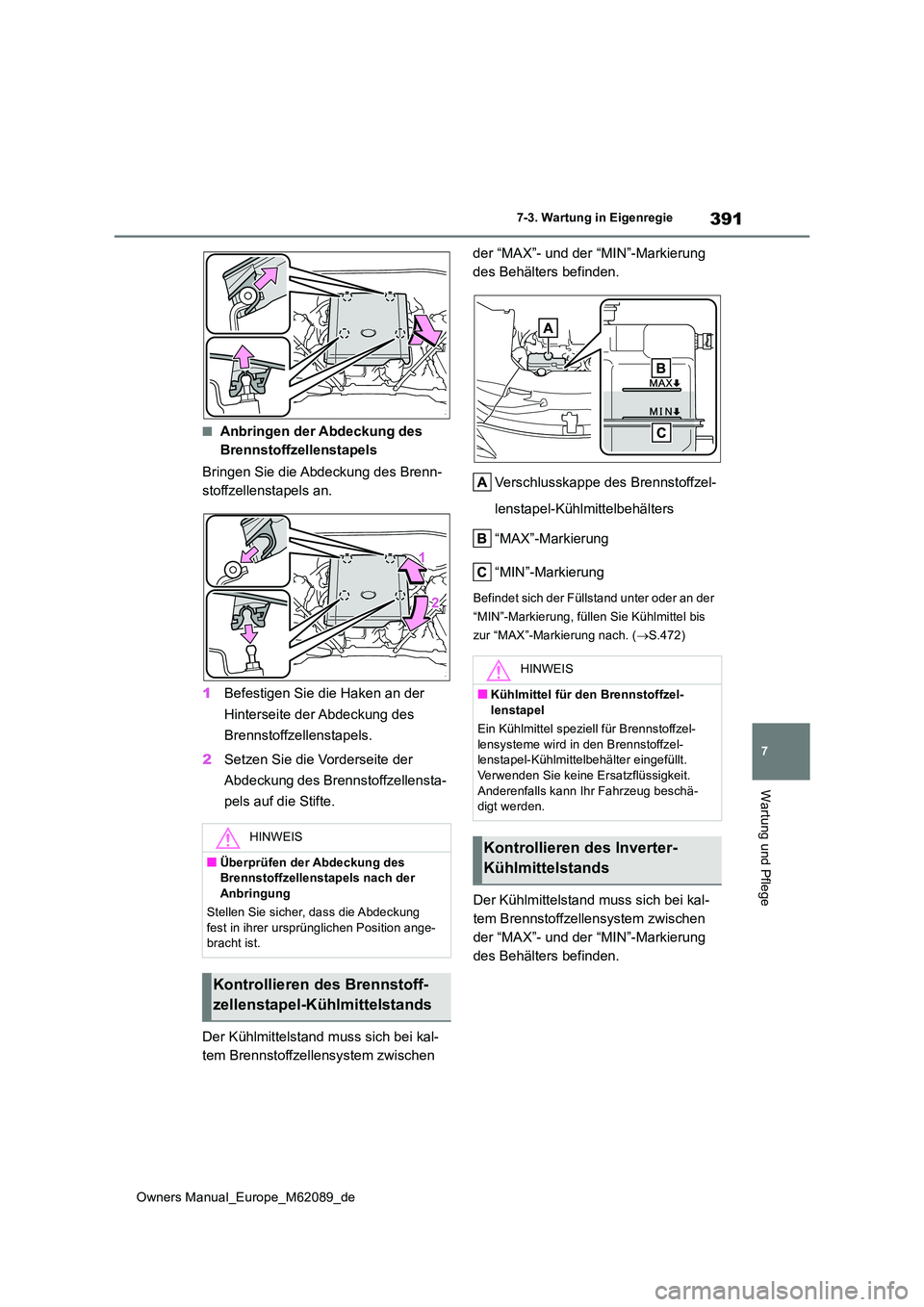TOYOTA MIRAI 2022  Betriebsanleitungen (in German) 391
7
Owners Manual_Europe_M62089_de
7-3. Wartung in Eigenregie
Wartung und Pflege
■Anbringen der Abdeckung des  
Brennstoffzellenstapels 
Bringen Sie die Abdeckung des Brenn- 
stoffzellenstapels an