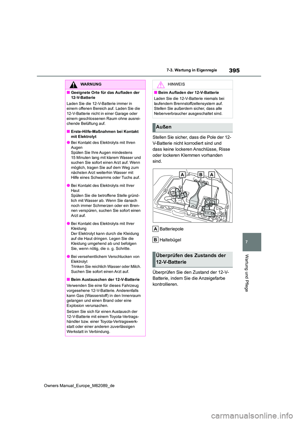 TOYOTA MIRAI 2022  Betriebsanleitungen (in German) 395
7
Owners Manual_Europe_M62089_de
7-3. Wartung in Eigenregie
Wartung und Pflege
Stellen Sie sicher, dass die Pole der 12- 
V-Batterie nicht korrodiert sind und 
dass keine lockeren Anschlüsse, Ris