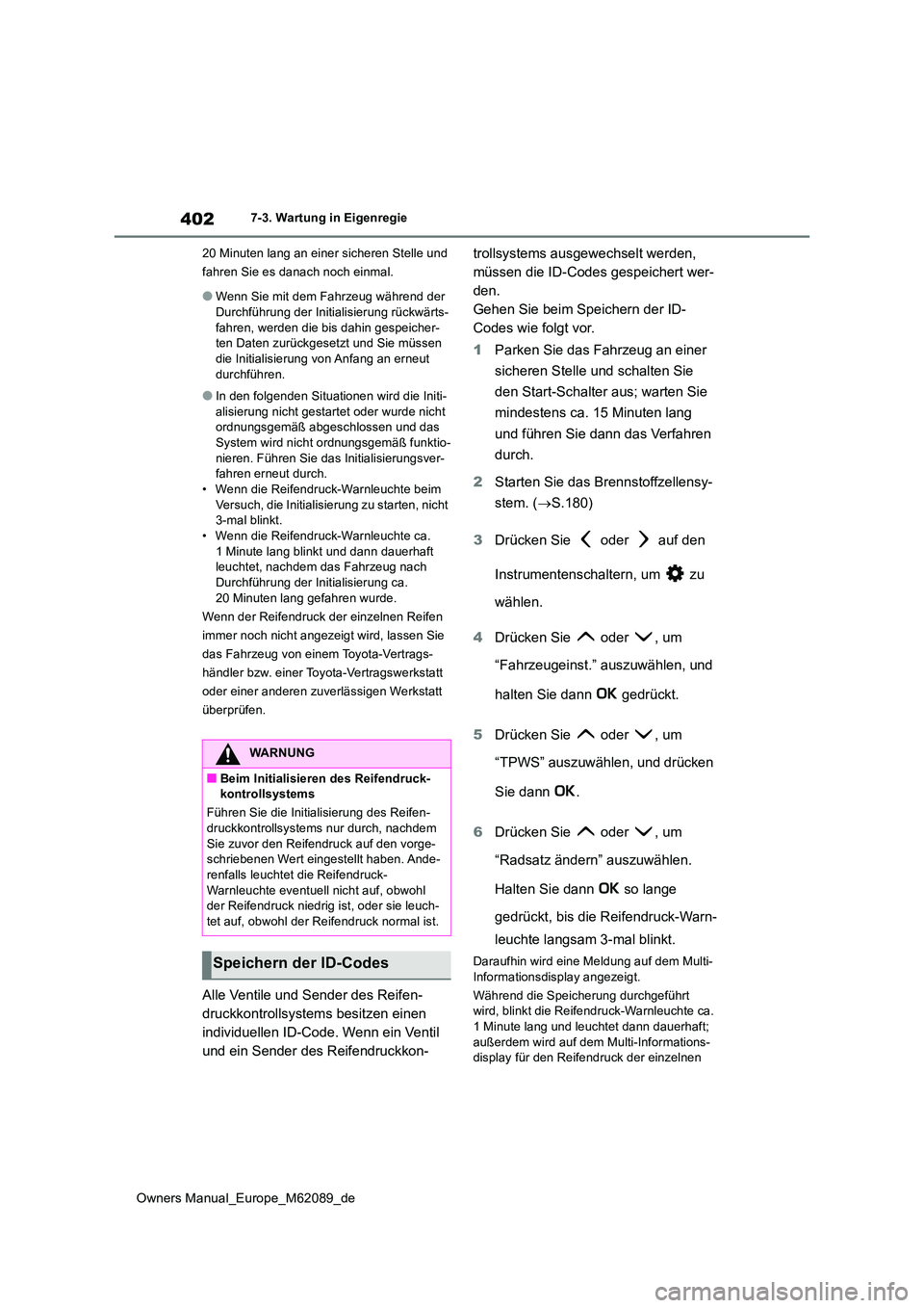 TOYOTA MIRAI 2022 Betriebsanleitungen (in German) 402
Owners Manual_Europe_M62089_de
7-3. Wartung in Eigenregie
20 Minuten lang an einer sicheren Stelle und
fahren Sie es danach noch einmal.
●Wenn Sie mit dem Fahrzeug während der Durchführung TOYOTA MIRAI 2022 Betriebsanleitungen (in German) 402
Owners Manual_Europe_M62089_de
7-3. Wartung in Eigenregie
20 Minuten lang an einer sicheren Stelle und
fahren Sie es danach noch einmal.
●Wenn Sie mit dem Fahrzeug während der Durchführung