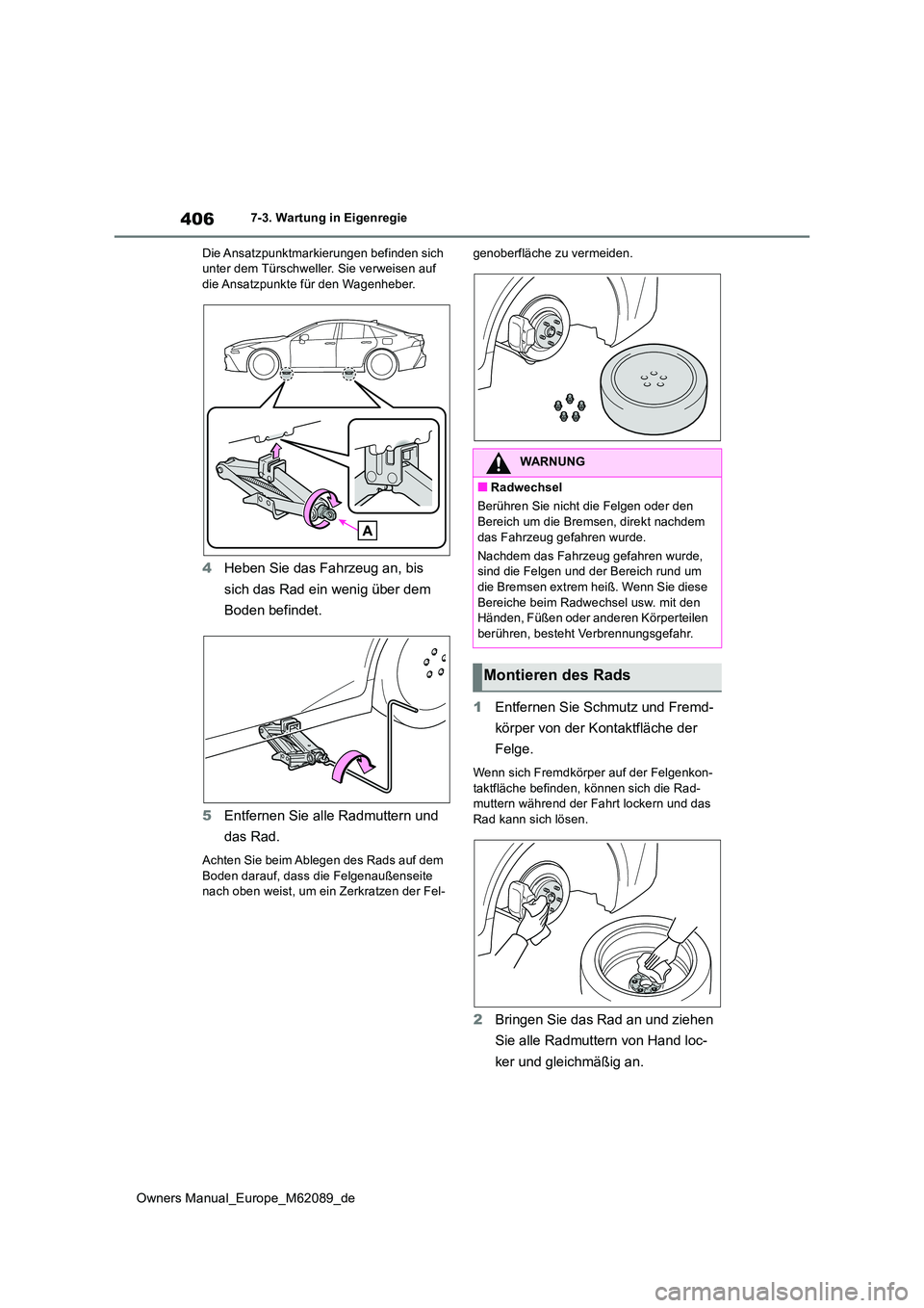 TOYOTA MIRAI 2022 Betriebsanleitungen (in German) 406
Owners Manual_Europe_M62089_de
7-3. Wartung in Eigenregie
Die Ansatzpunktmarkierungen befinden sich unter dem Türschweller. Sie verweisen auf die Ansatzpunkte für den Wagenheber.
4 Heben Sie d TOYOTA MIRAI 2022 Betriebsanleitungen (in German) 406
Owners Manual_Europe_M62089_de
7-3. Wartung in Eigenregie
Die Ansatzpunktmarkierungen befinden sich unter dem Türschweller. Sie verweisen auf die Ansatzpunkte für den Wagenheber.
4 Heben Sie d