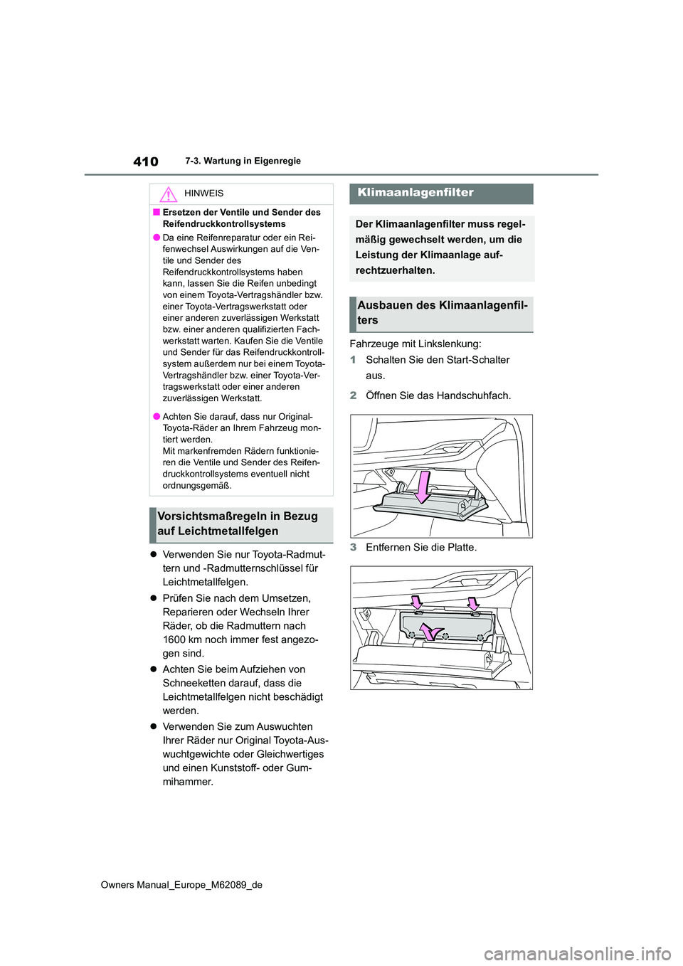 TOYOTA MIRAI 2022 Betriebsanleitungen (in German) 410
Owners Manual_Europe_M62089_de
7-3. Wartung in Eigenregie
Verwenden Sie nur Toyota-Radmut-
tern und -Radmutternschlüssel für
Leichtmetallfelgen.
Prüfen Sie nach dem Umsetzen,
Repari TOYOTA MIRAI 2022 Betriebsanleitungen (in German) 410
Owners Manual_Europe_M62089_de
7-3. Wartung in Eigenregie
Verwenden Sie nur Toyota-Radmut-
tern und -Radmutternschlüssel für
Leichtmetallfelgen.
Prüfen Sie nach dem Umsetzen,
Repari