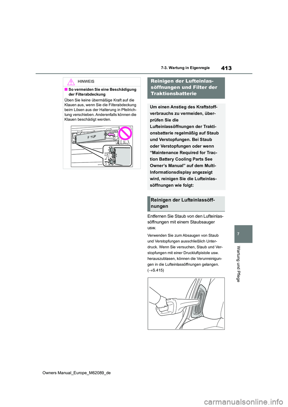 TOYOTA MIRAI 2022 Betriebsanleitungen (in German) 413
7
Owners Manual_Europe_M62089_de
7-3. Wartung in Eigenregie
Wartung und Pflege
Entfernen Sie Staub von den Lufteinlas-
söffnungen mit einem Staubsauger
usw.
Verwenden Sie zum Absaugen von Staub TOYOTA MIRAI 2022 Betriebsanleitungen (in German) 413
7
Owners Manual_Europe_M62089_de
7-3. Wartung in Eigenregie
Wartung und Pflege
Entfernen Sie Staub von den Lufteinlas-
söffnungen mit einem Staubsauger
usw.
Verwenden Sie zum Absaugen von Staub