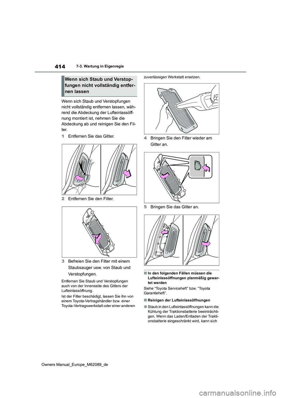 TOYOTA MIRAI 2022 Betriebsanleitungen (in German) 414
Owners Manual_Europe_M62089_de
7-3. Wartung in Eigenregie
Wenn sich Staub und Verstopfungen
nicht vollständig entfernen lassen, wäh-
rend die Abdeckung der Lufteinlassöff-
nung montiert ist, TOYOTA MIRAI 2022 Betriebsanleitungen (in German) 414
Owners Manual_Europe_M62089_de
7-3. Wartung in Eigenregie
Wenn sich Staub und Verstopfungen
nicht vollständig entfernen lassen, wäh-
rend die Abdeckung der Lufteinlassöff-
nung montiert ist,