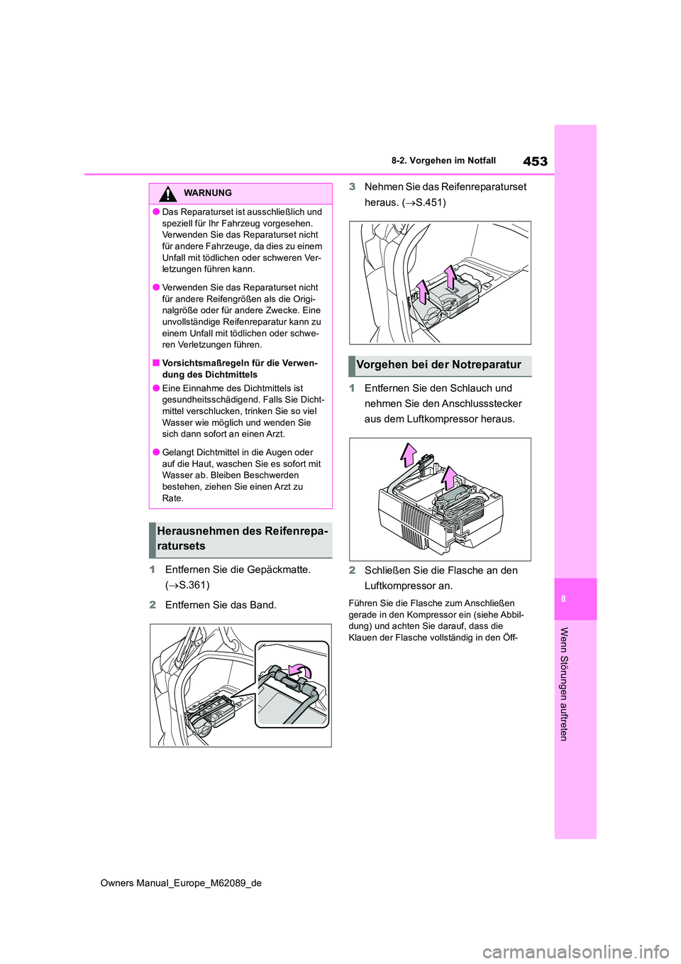 TOYOTA MIRAI 2022 Betriebsanleitungen (in German) 453
8
Owners Manual_Europe_M62089_de
8-2. Vorgehen im Notfall
Wenn Störungen auftreten
1Entfernen Sie die Gepäckmatte.
( S.361)
2 Entfernen Sie das Band.
3 Nehmen Sie das Reifenreparaturset TOYOTA MIRAI 2022 Betriebsanleitungen (in German) 453
8
Owners Manual_Europe_M62089_de
8-2. Vorgehen im Notfall
Wenn Störungen auftreten
1Entfernen Sie die Gepäckmatte.
( S.361)
2 Entfernen Sie das Band.
3 Nehmen Sie das Reifenreparaturset