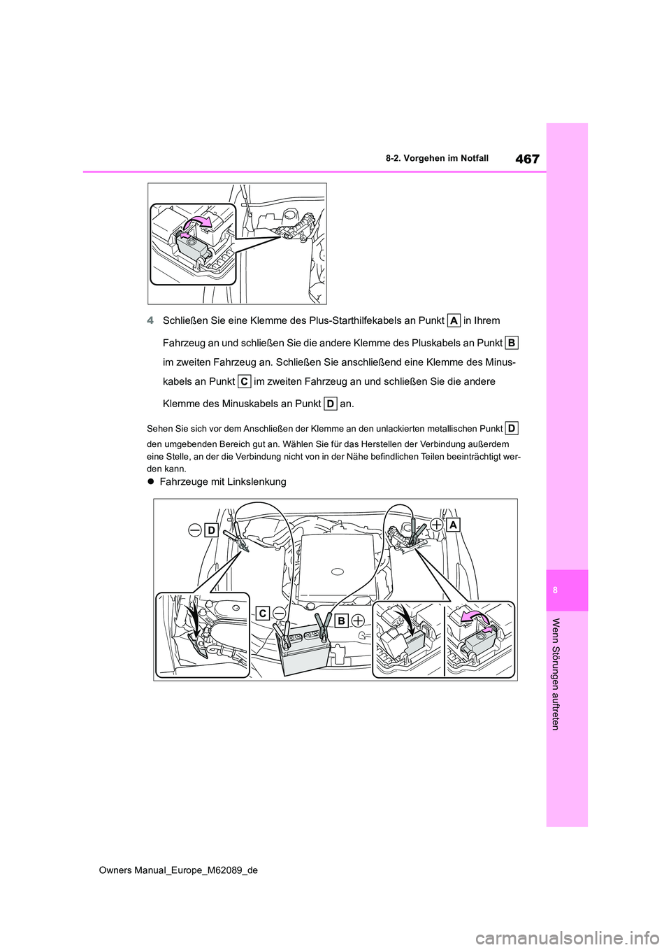 TOYOTA MIRAI 2022 Betriebsanleitungen (in German) 467
8
Owners Manual_Europe_M62089_de
8-2. Vorgehen im Notfall
Wenn Störungen auftreten
4Schließen Sie eine Klemme des Plus-Starthilfekabels an Punkt in Ihrem
Fahrzeug an und schließen Sie die a TOYOTA MIRAI 2022 Betriebsanleitungen (in German) 467
8
Owners Manual_Europe_M62089_de
8-2. Vorgehen im Notfall
Wenn Störungen auftreten
4Schließen Sie eine Klemme des Plus-Starthilfekabels an Punkt in Ihrem
Fahrzeug an und schließen Sie die a