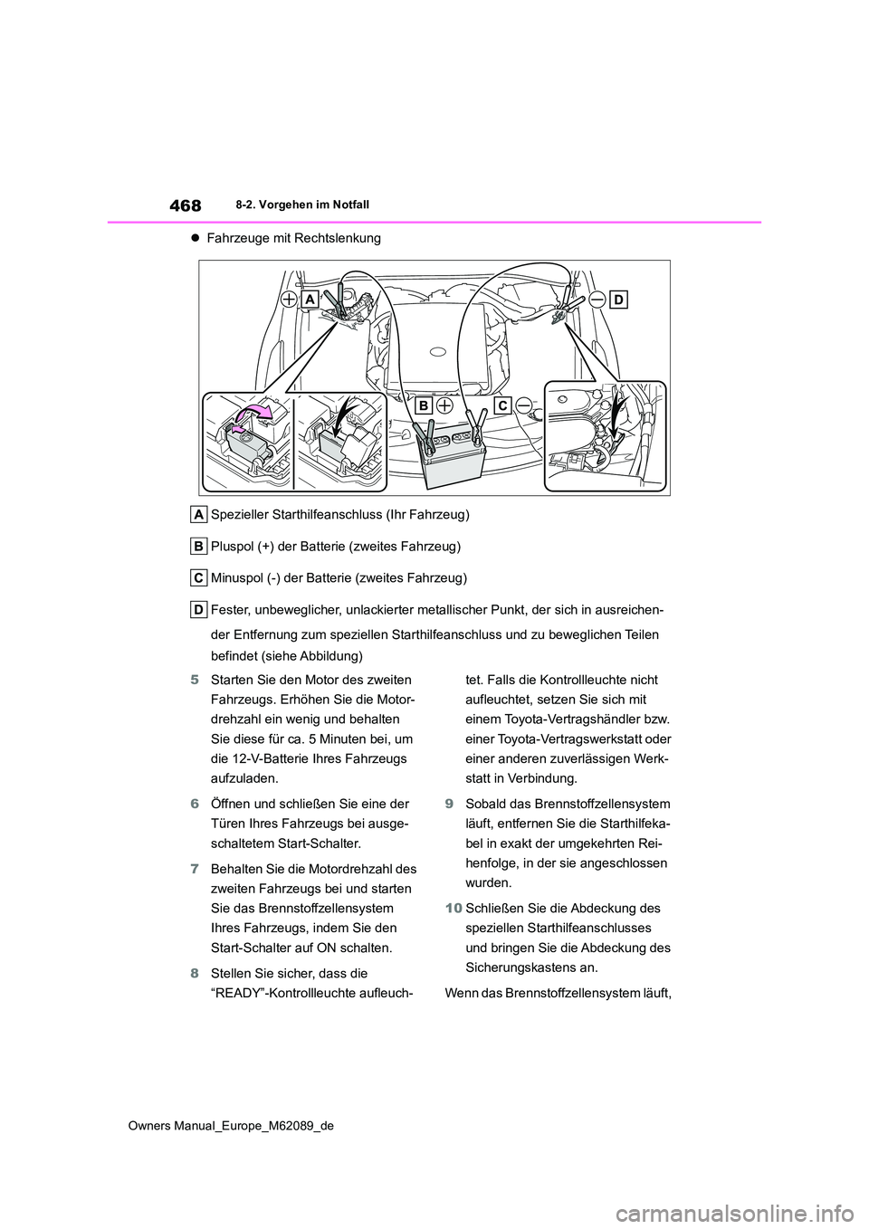 TOYOTA MIRAI 2022 Betriebsanleitungen (in German) 468
Owners Manual_Europe_M62089_de
8-2. Vorgehen im Notfall
Fahrzeuge mit Rechtslenkung
Spezieller Starthilfeanschluss (Ihr Fahrzeug)
Pluspol (+) der Batterie (zweites Fahrzeug)
Minuspol (-) der TOYOTA MIRAI 2022 Betriebsanleitungen (in German) 468
Owners Manual_Europe_M62089_de
8-2. Vorgehen im Notfall
Fahrzeuge mit Rechtslenkung
Spezieller Starthilfeanschluss (Ihr Fahrzeug)
Pluspol (+) der Batterie (zweites Fahrzeug)
Minuspol (-) der