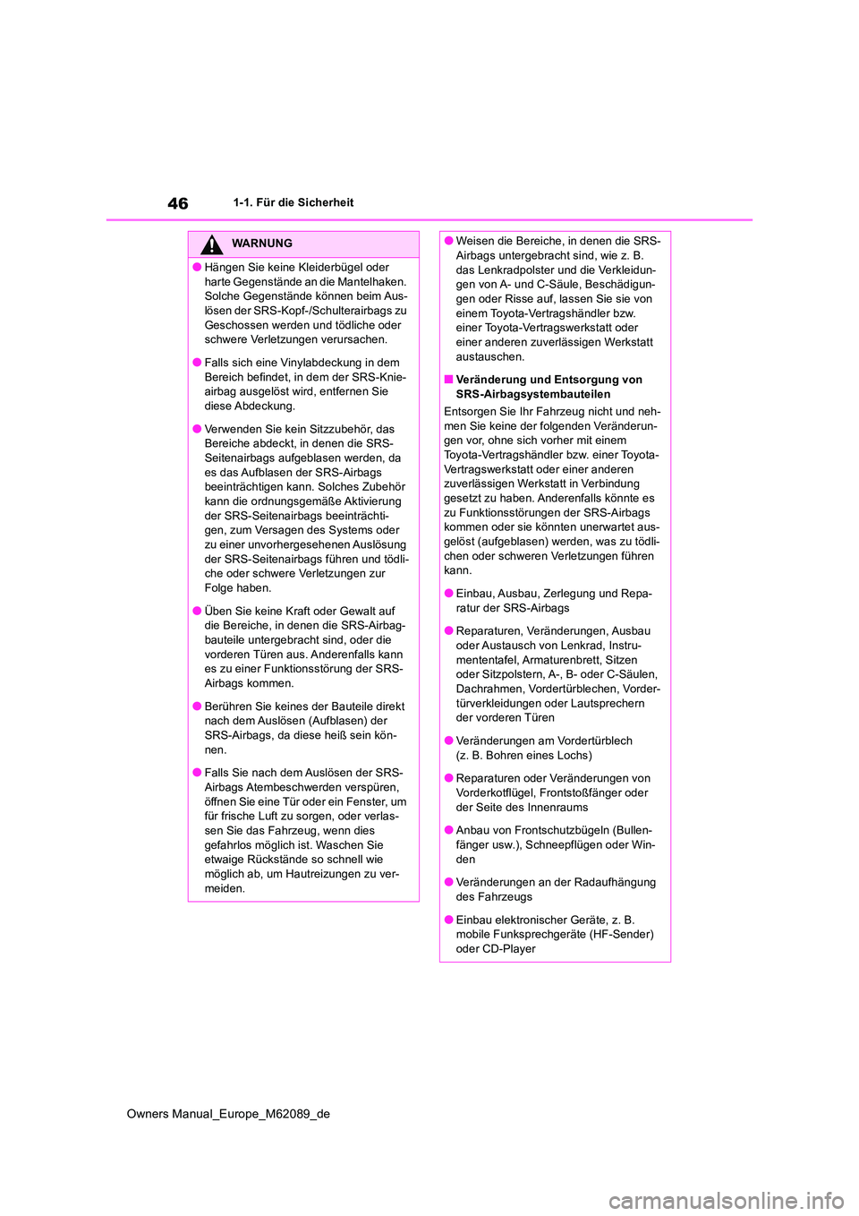 TOYOTA MIRAI 2022 Betriebsanleitungen (in German) 46
Owners Manual_Europe_M62089_de
1-1. Für die Sicherheit
WARNUNG
●Hängen Sie keine Kleiderbügel oder
harte Gegenstände an die Mantelhaken. Solche Gegenstände können beim Aus-lösen der SRS TOYOTA MIRAI 2022 Betriebsanleitungen (in German) 46
Owners Manual_Europe_M62089_de
1-1. Für die Sicherheit
WARNUNG
●Hängen Sie keine Kleiderbügel oder
harte Gegenstände an die Mantelhaken. Solche Gegenstände können beim Aus-lösen der SRS
