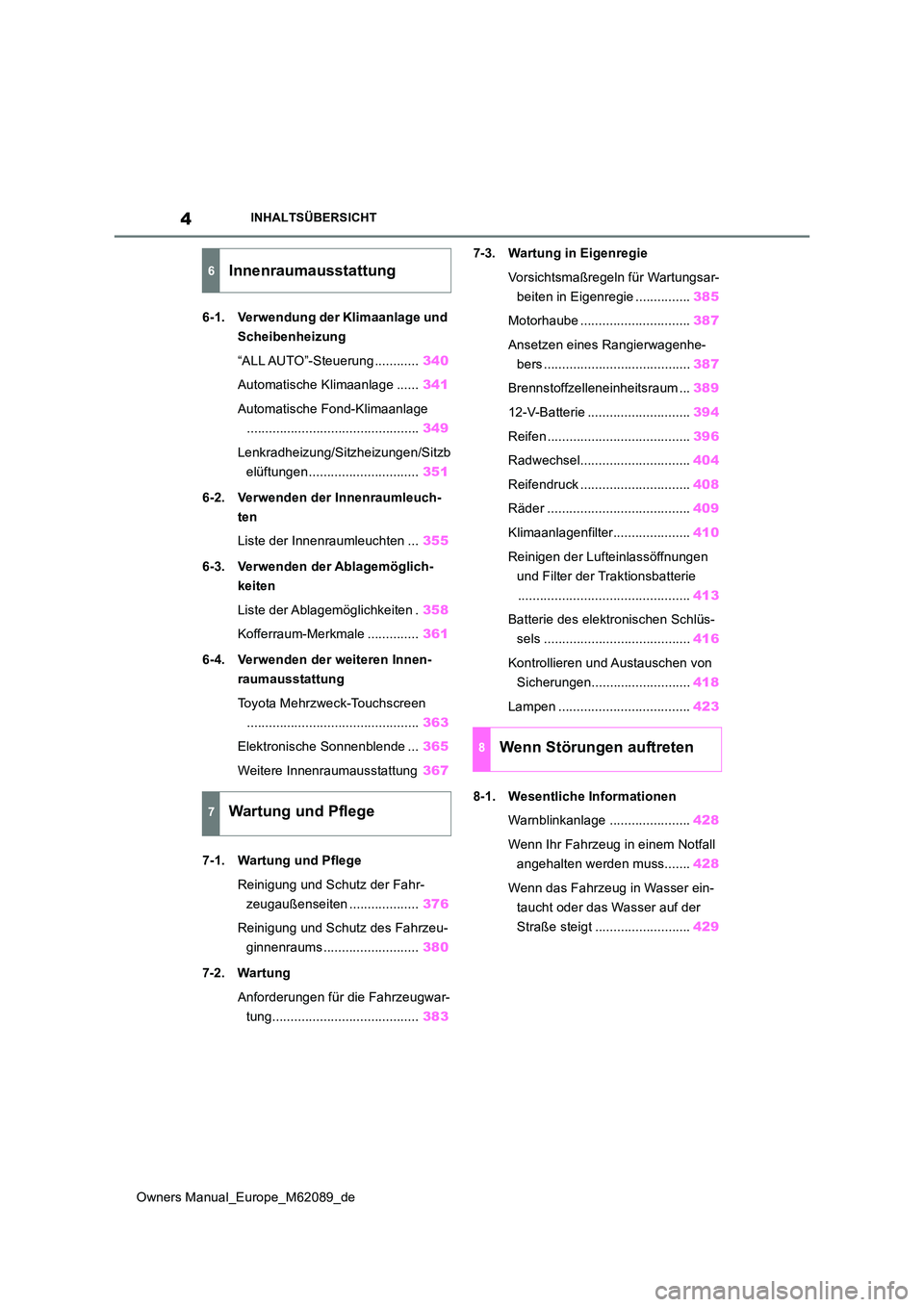 TOYOTA MIRAI 2022 Betriebsanleitungen (in German) 4
Owners Manual_Europe_M62089_de
INHALTSÜBERSICHT
6-1. Verwendung der Klimaanlage und
Scheibenheizung
“ALL AUTO”-Steuerung ............ 340
Automatische Klimaanlage ...... 341
Automatische F TOYOTA MIRAI 2022 Betriebsanleitungen (in German) 4
Owners Manual_Europe_M62089_de
INHALTSÜBERSICHT
6-1. Verwendung der Klimaanlage und
Scheibenheizung
“ALL AUTO”-Steuerung ............ 340
Automatische Klimaanlage ...... 341
Automatische F