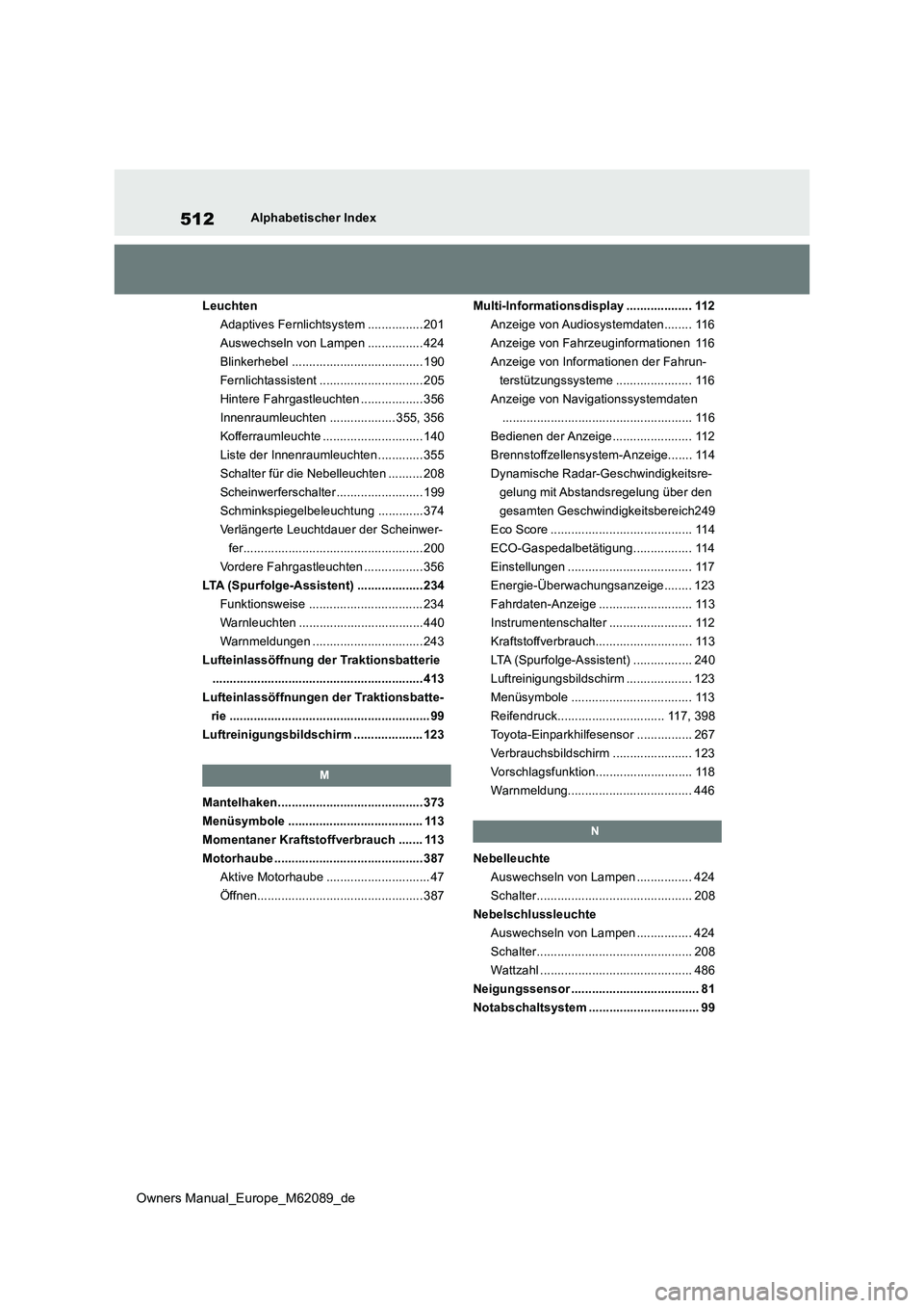 TOYOTA MIRAI 2022  Betriebsanleitungen (in German) 512
Owners Manual_Europe_M62089_de
Alphabetischer Index 
Leuchten 
Adaptives Fernlichtsystem ................ 201
Auswechseln von Lampen ................ 424
Blinkerhebel .............................
