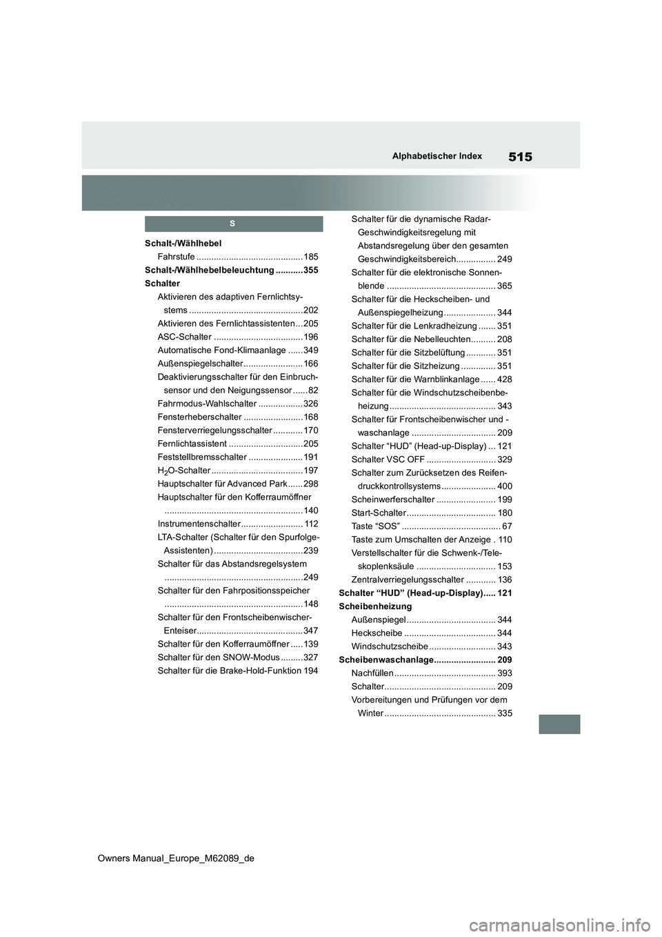 TOYOTA MIRAI 2022  Betriebsanleitungen (in German) 515
Owners Manual_Europe_M62089_de
Alphabetischer Index
S
Schalt-/Wählhebel 
Fahrstufe ........................................... 185
Schalt-/Wählhebelbeleuchtung ...........355
Schalter
Aktivieren