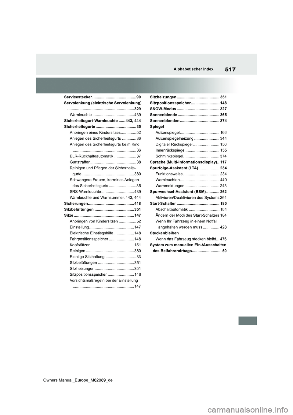 TOYOTA MIRAI 2022  Betriebsanleitungen (in German) 517
Owners Manual_Europe_M62089_de
Alphabetischer Index
Servicestecker ........................................ 90 
Servolenkung (elektrische Servolenkung)
............................................