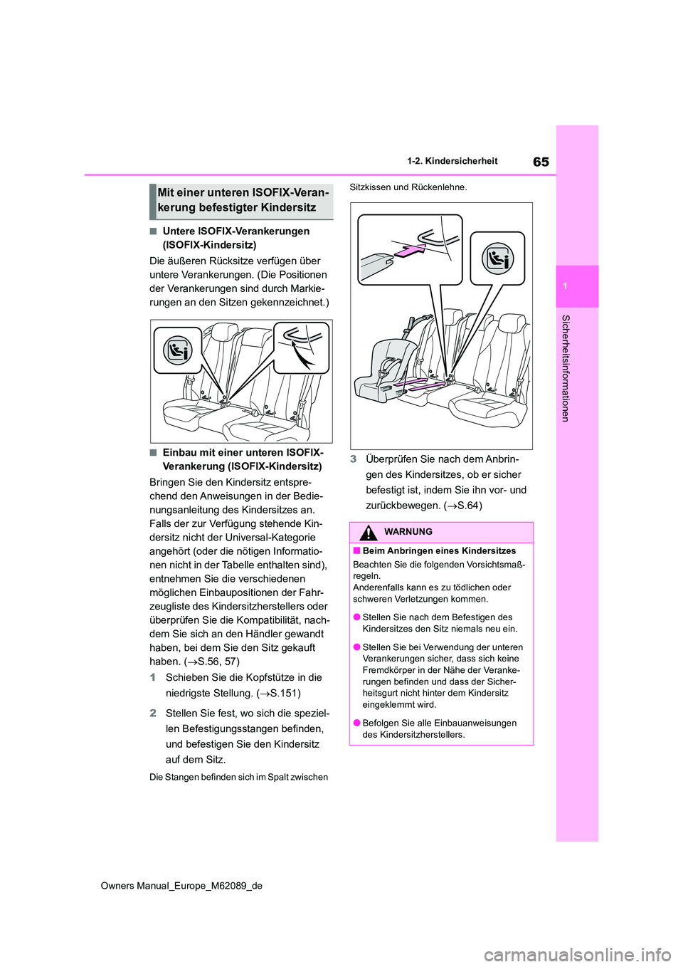 TOYOTA MIRAI 2022  Betriebsanleitungen (in German) 65
1
Owners Manual_Europe_M62089_de
1-2. Kindersicherheit
Sicherheitsinformationen
■Untere ISOFIX-Verankerungen  
(ISOFIX-Kindersitz) 
Die äußeren Rücksitze verfügen über  
untere Verankerungen