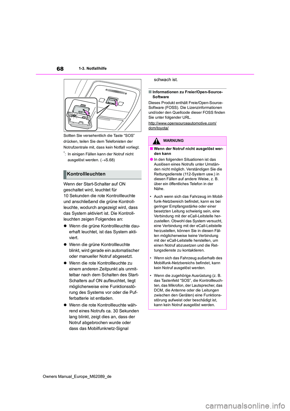 TOYOTA MIRAI 2022  Betriebsanleitungen (in German) 68
Owners Manual_Europe_M62089_de
1-3. Notfallhilfe 
Sollten Sie versehentlich die Taste “SOS”  
drücken, teilen Sie dem Telefonisten der 
Notrufzentrale mit, dass kein Notfall vorliegt.
*: In ei