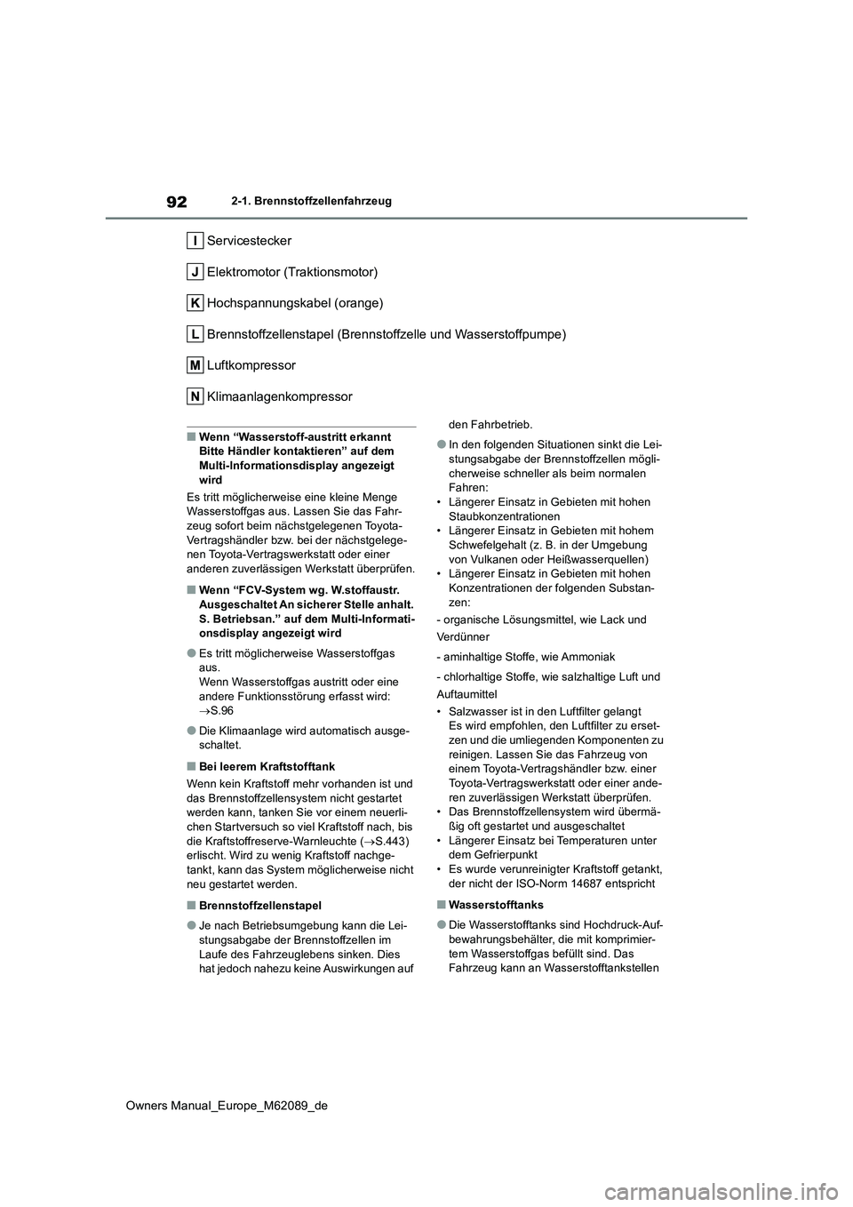 TOYOTA MIRAI 2022 Betriebsanleitungen (in German) 92
Owners Manual_Europe_M62089_de
2-1. Brennstoffzellenfahrzeug
Servicestecker
Elektromotor (Traktionsmotor)
Hochspannungskabel (orange)
Brennstoffzellenstapel (Brennstoffzelle und Wasserstoffpumpe)
TOYOTA MIRAI 2022 Betriebsanleitungen (in German) 92
Owners Manual_Europe_M62089_de
2-1. Brennstoffzellenfahrzeug
Servicestecker
Elektromotor (Traktionsmotor)
Hochspannungskabel (orange)
Brennstoffzellenstapel (Brennstoffzelle und Wasserstoffpumpe)