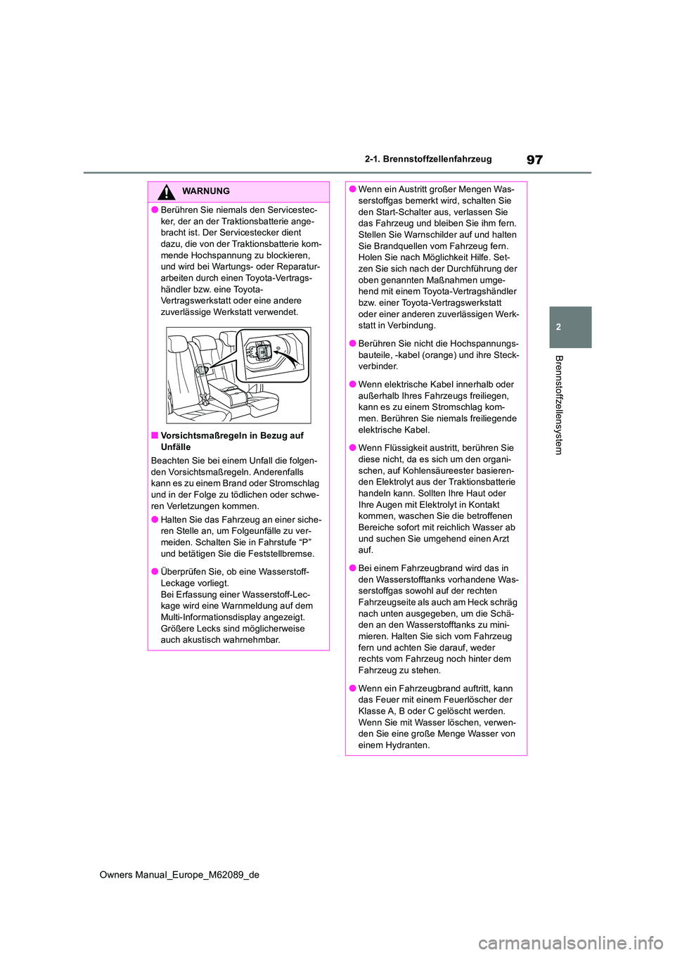 TOYOTA MIRAI 2022 Betriebsanleitungen (in German) 97
2
Owners Manual_Europe_M62089_de
2-1. Brennstoffzellenfahrzeug
Brennstoffzellensystem
WARNUNG
●Berühren Sie niemals den Servicestec-
ker, der an der Traktionsbatterie ange- bracht ist. Der Serv TOYOTA MIRAI 2022 Betriebsanleitungen (in German) 97
2
Owners Manual_Europe_M62089_de
2-1. Brennstoffzellenfahrzeug
Brennstoffzellensystem
WARNUNG
●Berühren Sie niemals den Servicestec-
ker, der an der Traktionsbatterie ange- bracht ist. Der Serv