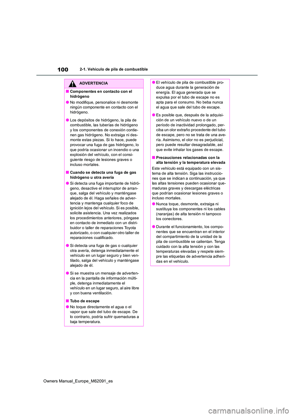 TOYOTA MIRAI 2022 Manual del propietario (in Spanish) 100
Owners Manual_Europe_M62091_es
2-1. Vehículo de pila de combustible
ADVERTENCIA
■Componentes en contacto con el
hidrógeno
●No modifique, personalice ni desmonte ningún componente en cont TOYOTA MIRAI 2022 Manual del propietario (in Spanish) 100
Owners Manual_Europe_M62091_es
2-1. Vehículo de pila de combustible
ADVERTENCIA
■Componentes en contacto con el
hidrógeno
●No modifique, personalice ni desmonte ningún componente en cont