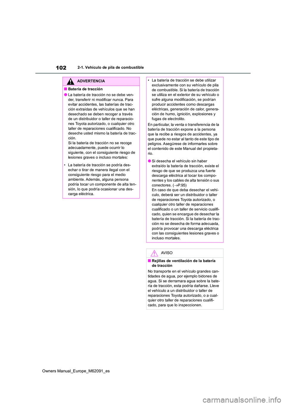TOYOTA MIRAI 2022 Manual del propietario (in Spanish) 102
Owners Manual_Europe_M62091_es
2-1. Vehículo de pila de combustible
ADVERTENCIA
■Batería de tracción
●La batería de tracción no se debe ven-
der, transferir ni modificar nunca. Para evi TOYOTA MIRAI 2022 Manual del propietario (in Spanish) 102
Owners Manual_Europe_M62091_es
2-1. Vehículo de pila de combustible
ADVERTENCIA
■Batería de tracción
●La batería de tracción no se debe ven-
der, transferir ni modificar nunca. Para evi