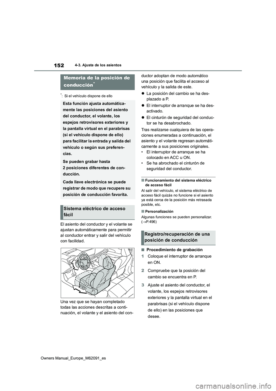TOYOTA MIRAI 2022 Manual del propietario (in Spanish) 152
Owners Manual_Europe_M62091_es
4-3. Ajuste de los asientos
*: Si el vehículo dispone de ello
El asiento del conductor y el volante se
ajustan automáticamente para permitir
al conductor entrar TOYOTA MIRAI 2022 Manual del propietario (in Spanish) 152
Owners Manual_Europe_M62091_es
4-3. Ajuste de los asientos
*: Si el vehículo dispone de ello
El asiento del conductor y el volante se
ajustan automáticamente para permitir
al conductor entrar