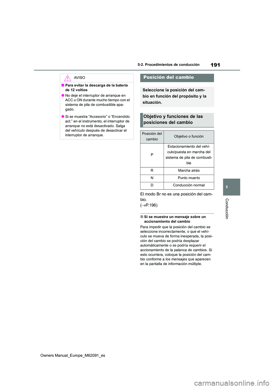 TOYOTA MIRAI 2022  Manual del propietario (in Spanish) 191
5
Owners Manual_Europe_M62091_es
5-2. Procedimientos de conducción
ConducciónEl modo Br no es una posición del cam- 
bio.
( P.196)
■Si se muestra un mensaje sobre un  
accionamiento del ca