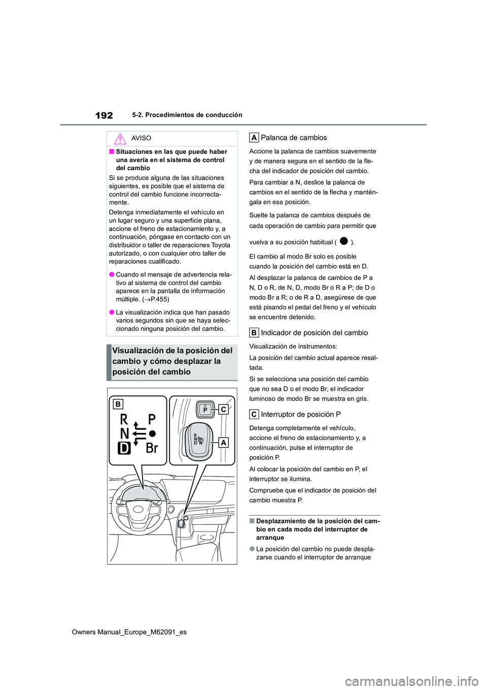 TOYOTA MIRAI 2022  Manual del propietario (in Spanish) 192
Owners Manual_Europe_M62091_es
5-2. Procedimientos de conducción
Palanca de cambios
Accione la palanca de cambios suavemente  
y de manera segura en el sentido de la fle-
cha del indicador de pos