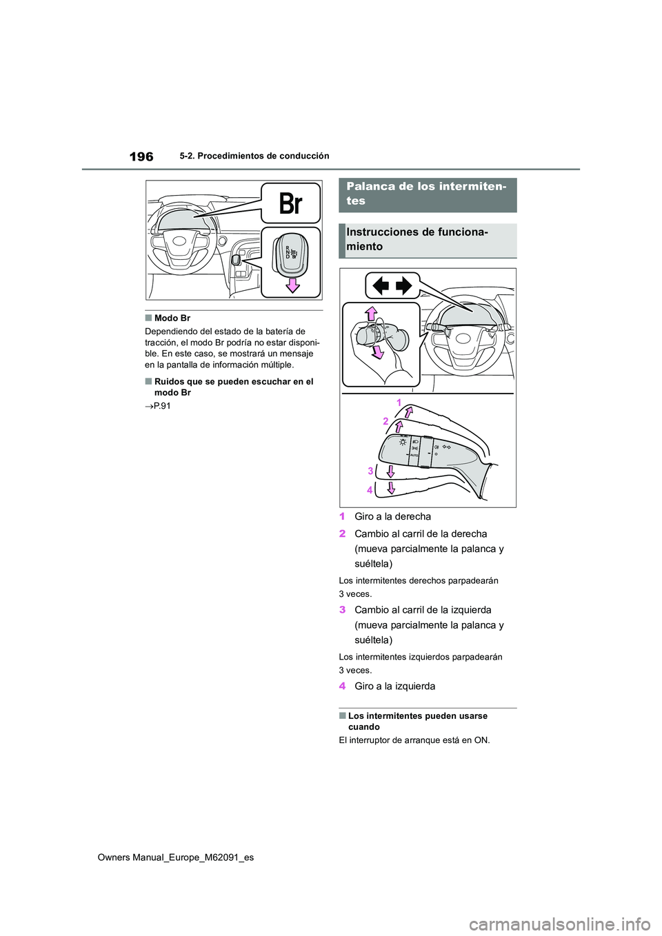 TOYOTA MIRAI 2022  Manual del propietario (in Spanish) 196
Owners Manual_Europe_M62091_es
5-2. Procedimientos de conducción
■Modo Br 
Dependiendo del estado de la batería de  tracción, el modo Br podría no estar disponi-ble. En este caso, se mostrar
