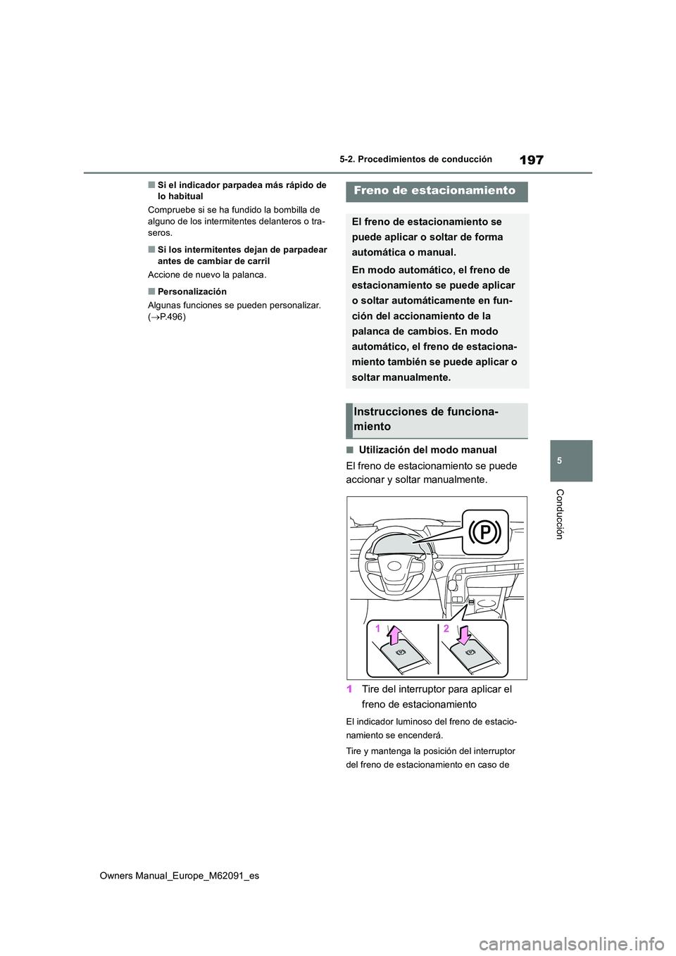 TOYOTA MIRAI 2022  Manual del propietario (in Spanish) 197
5
Owners Manual_Europe_M62091_es
5-2. Procedimientos de conducción
Conducción
■Si el indicador parpadea más rápido de  lo habitual 
Compruebe si se ha fundido la bombilla de  alguno de los i