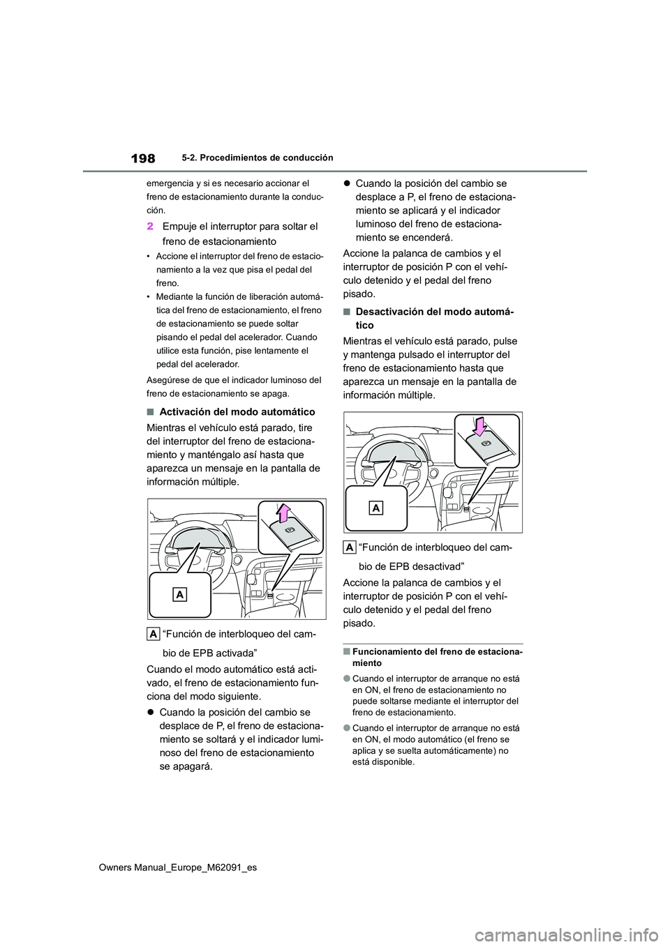 TOYOTA MIRAI 2022  Manual del propietario (in Spanish) 198
Owners Manual_Europe_M62091_es
5-2. Procedimientos de conducción 
emergencia y si es necesario accionar el  
freno de estacionamiento durante la conduc-
ción.
2 Empuje el interruptor para soltar