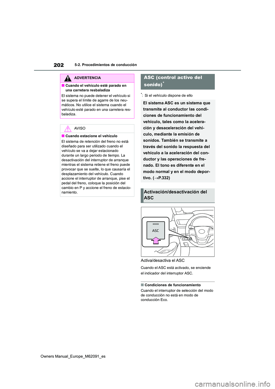 TOYOTA MIRAI 2022  Manual del propietario (in Spanish) 202
Owners Manual_Europe_M62091_es
5-2. Procedimientos de conducción
*: Si el vehículo dispone de ello
Activa/desactiva el ASC
Cuando el ASC está activado, se enciende  
el indicador del interrupto