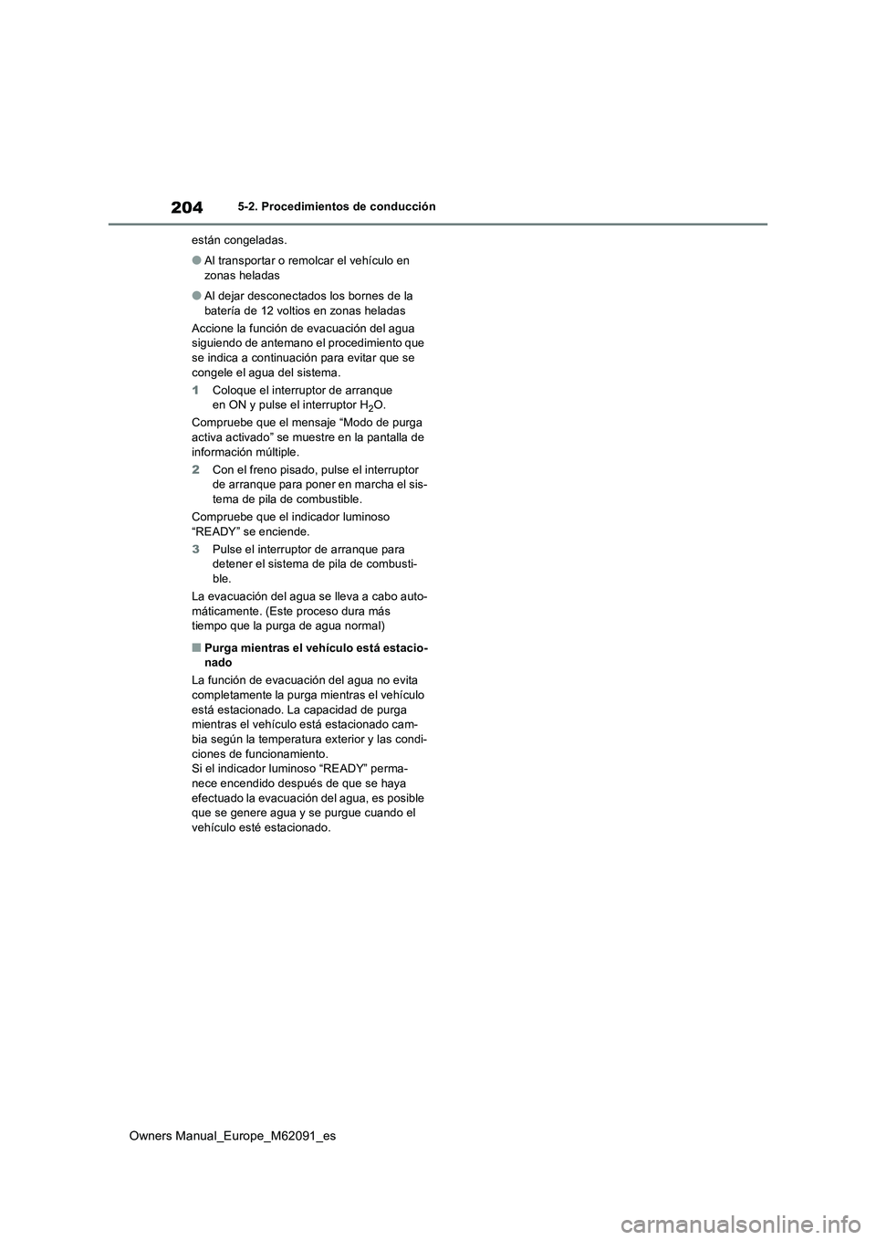 TOYOTA MIRAI 2022  Manual del propietario (in Spanish) 204
Owners Manual_Europe_M62091_es
5-2. Procedimientos de conducción 
están congeladas.
●Al transportar o remolcar el vehículo en  
zonas heladas
●Al dejar desconectados los bornes de la 
bater