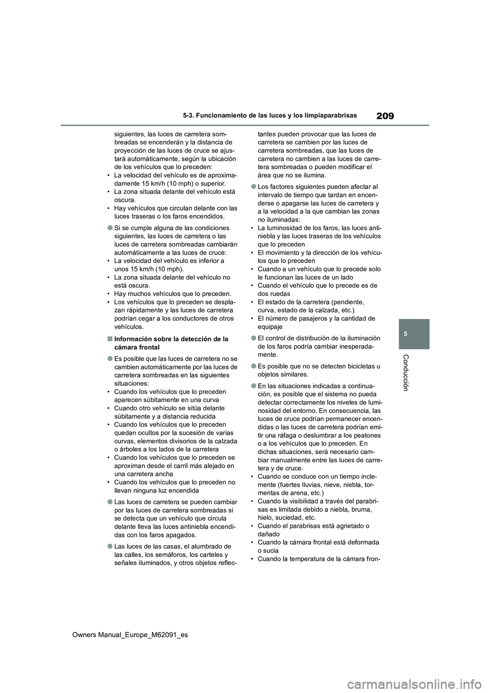 TOYOTA MIRAI 2022  Manual del propietario (in Spanish) 209
5
Owners Manual_Europe_M62091_es
5-3. Funcionamiento de las luces y los limpiaparabrisas
Conducción
siguientes, las luces de carretera som- breadas se encenderán y la distancia de proyección de