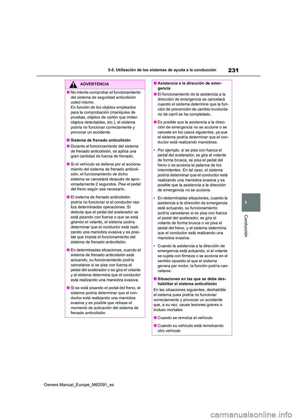 TOYOTA MIRAI 2022  Manual del propietario (in Spanish) 231
5
Owners Manual_Europe_M62091_es
5-5. Utilización de los sistemas de ayuda a la conducción
Conducción
ADVERTENCIA
●No intente comprobar el funcionamiento  
del sistema de seguridad anticolisi
