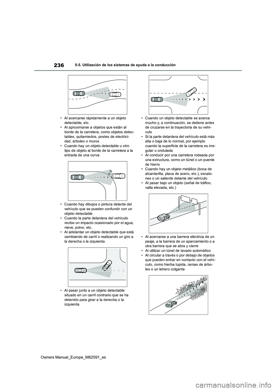 TOYOTA MIRAI 2022  Manual del propietario (in Spanish) 236
Owners Manual_Europe_M62091_es
5-5. Utilización de los sistemas de ayuda a la conducción 
• Al acercarse rápidamente a un objeto  detectable, etc.• Al aproximarse a objetos que están al  
