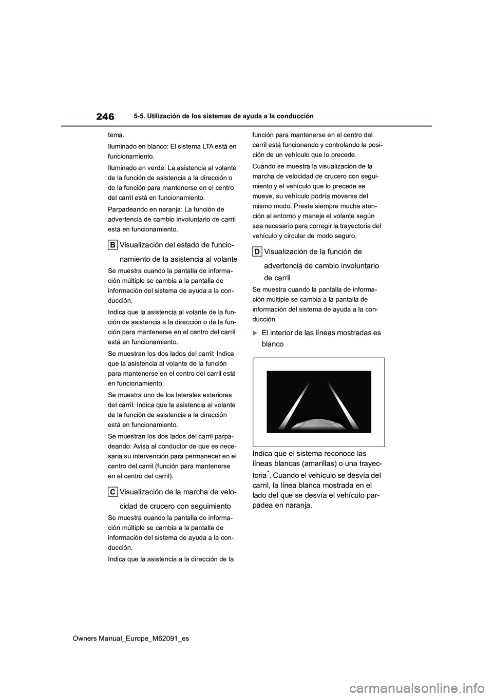 TOYOTA MIRAI 2022  Manual del propietario (in Spanish) 246
Owners Manual_Europe_M62091_es
5-5. Utilización de los sistemas de ayuda a la conducción 
tema. 
Iluminado en blanco: El sistema LTA está en  
funcionamiento. 
Iluminado en verde: La asistencia