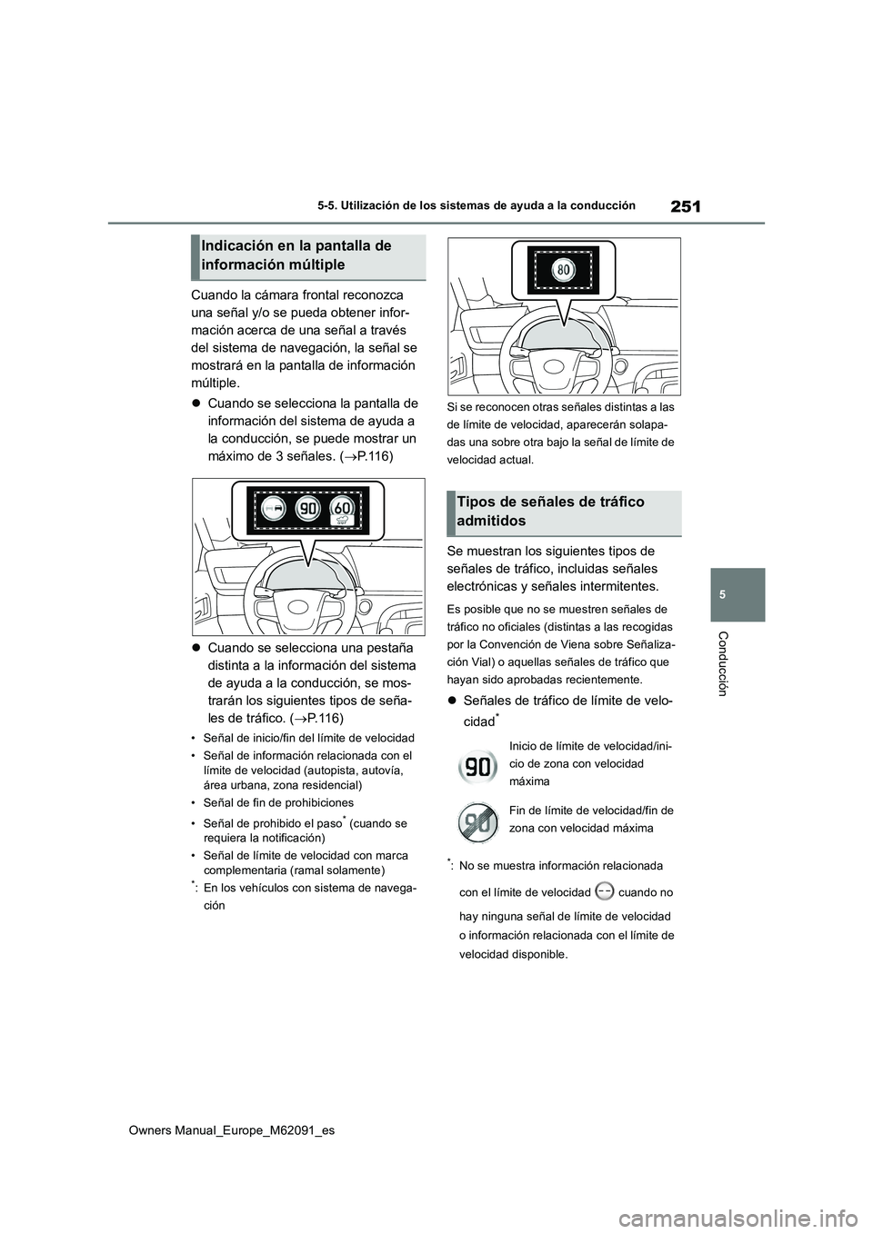 TOYOTA MIRAI 2022 Manual del propietario (in Spanish) 251
5
Owners Manual_Europe_M62091_es
5-5. Utilización de los sistemas de ayuda a la conducción
Conducción
Cuando la cámara frontal reconozca
una señal y/o se pueda obtener infor-
mación acerca TOYOTA MIRAI 2022 Manual del propietario (in Spanish) 251
5
Owners Manual_Europe_M62091_es
5-5. Utilización de los sistemas de ayuda a la conducción
Conducción
Cuando la cámara frontal reconozca
una señal y/o se pueda obtener infor-
mación acerca