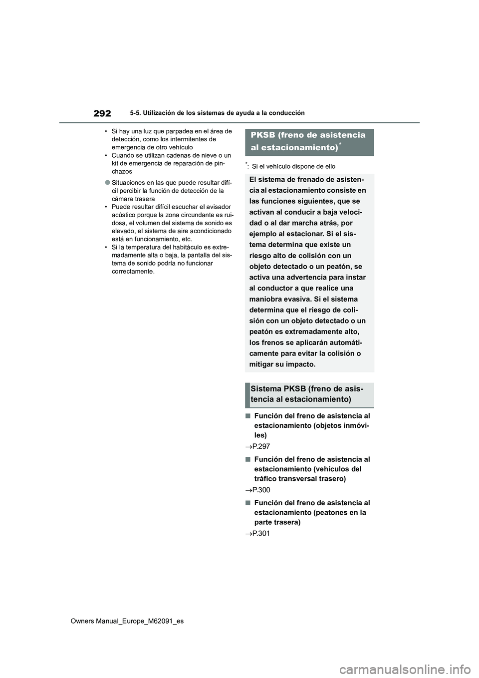 TOYOTA MIRAI 2022  Manual del propietario (in Spanish) 292
Owners Manual_Europe_M62091_es
5-5. Utilización de los sistemas de ayuda a la conducción 
• Si hay una luz que parpadea en el área de  detección, como los intermitentes de emergencia de otro