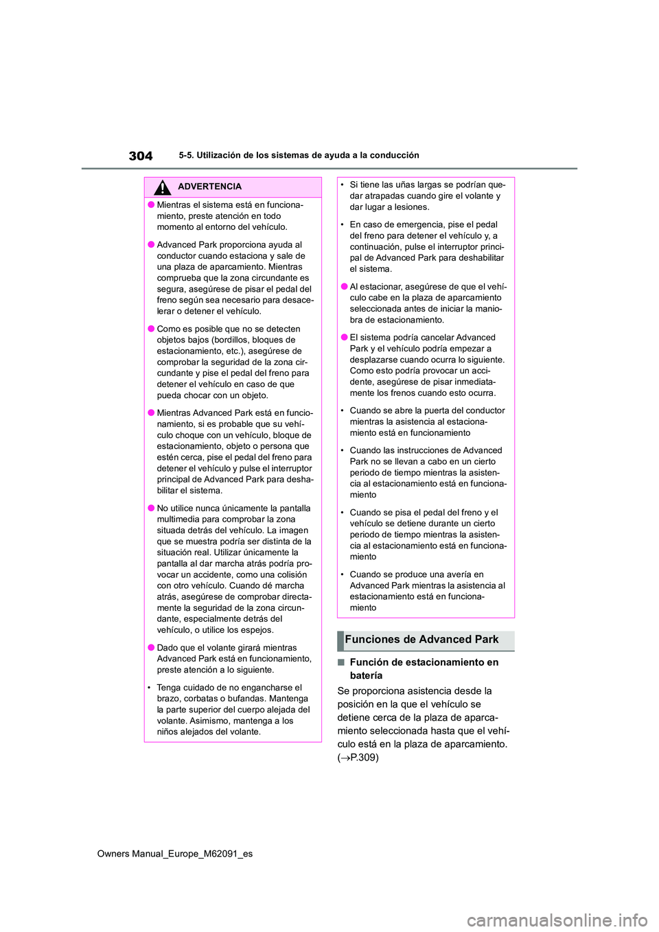 TOYOTA MIRAI 2022  Manual del propietario (in Spanish) 304
Owners Manual_Europe_M62091_es
5-5. Utilización de los sistemas de ayuda a la conducción
■Función de estacionamiento en  
batería 
Se proporciona asistencia desde la  
posición en la que el