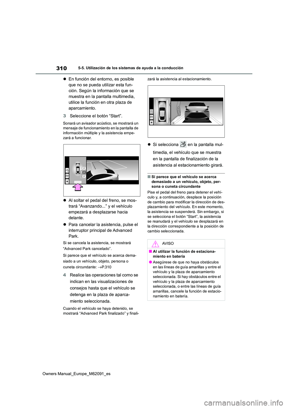 TOYOTA MIRAI 2022  Manual del propietario (in Spanish) 310
Owners Manual_Europe_M62091_es
5-5. Utilización de los sistemas de ayuda a la conducción
En función del entorno, es posible  
que no se pueda utilizar esta fun-
ción. Según la información