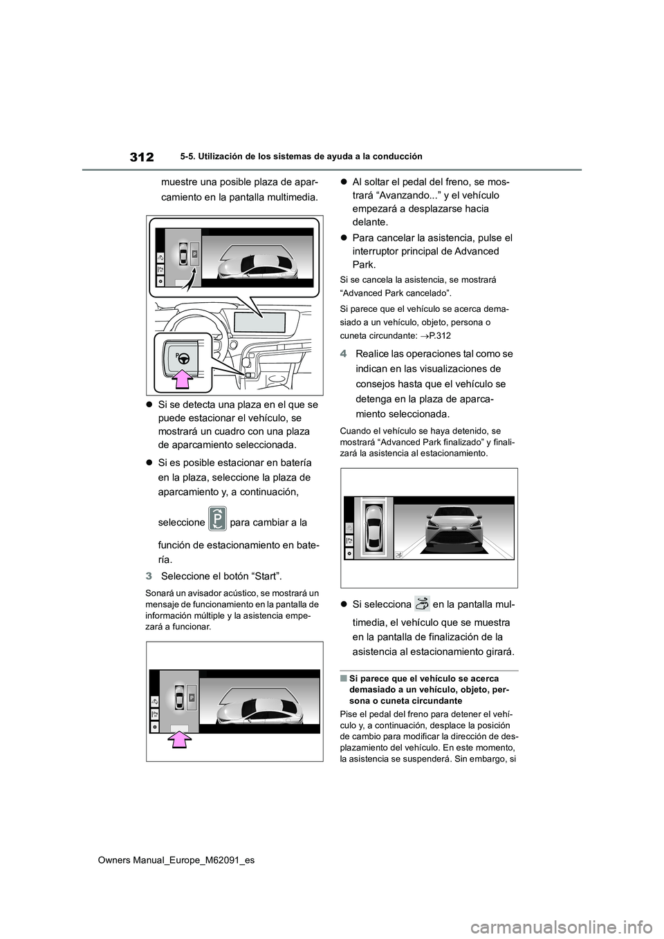 TOYOTA MIRAI 2022  Manual del propietario (in Spanish) 312
Owners Manual_Europe_M62091_es
5-5. Utilización de los sistemas de ayuda a la conducción
muestre una posible plaza de apar- 
camiento en la pantalla multimedia. 
 Si se detecta una plaza en e