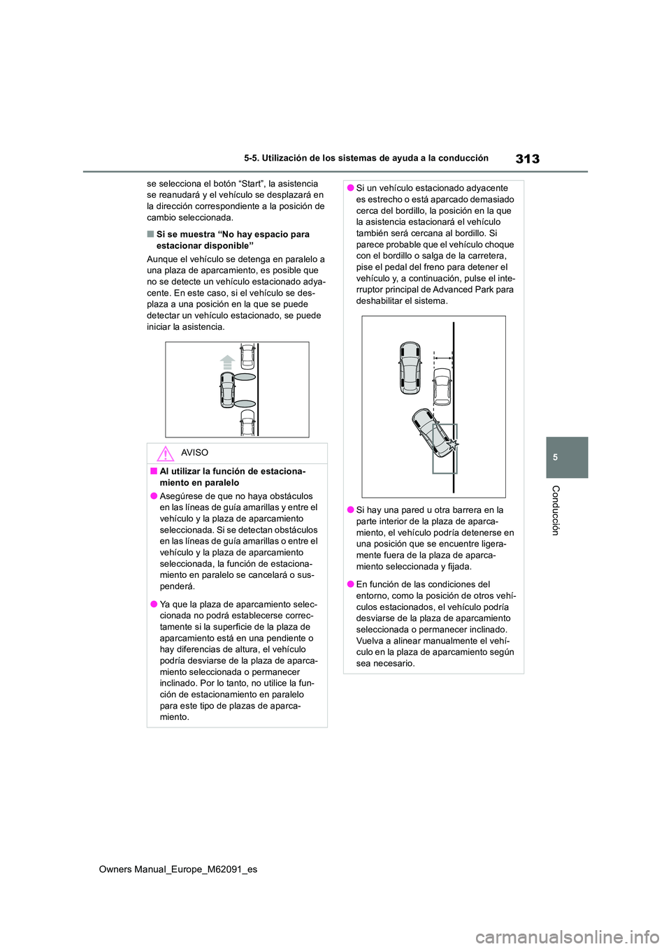 TOYOTA MIRAI 2022  Manual del propietario (in Spanish) 313
5
Owners Manual_Europe_M62091_es
5-5. Utilización de los sistemas de ayuda a la conducción
Conducción
se selecciona el botón “Start”, la asistencia  se reanudará y el vehículo se desplaz