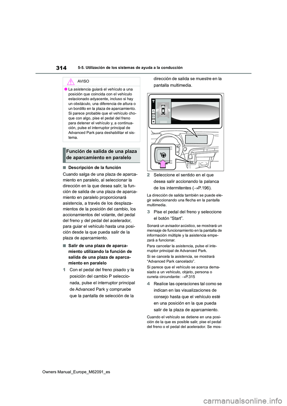 TOYOTA MIRAI 2022  Manual del propietario (in Spanish) 314
Owners Manual_Europe_M62091_es
5-5. Utilización de los sistemas de ayuda a la conducción
■Descripción de la función 
Cuando salga de una plaza de aparca- 
miento en paralelo, al seleccionar 